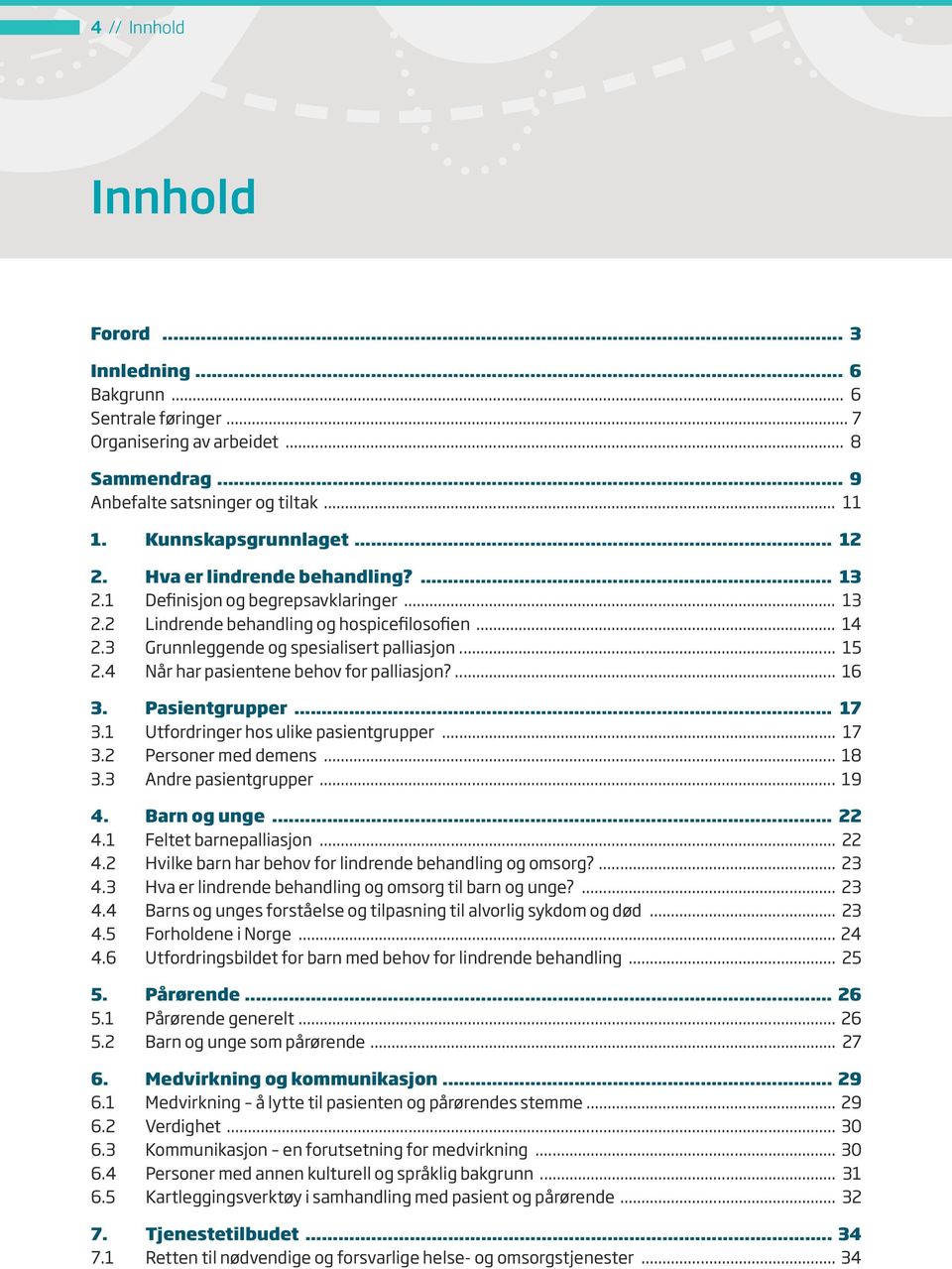 4 Når har pasientene behov for palliasjon?... 16 3. Pasientgrupper... 17 3.1 Utfordringer hos ulike pasientgrupper... 17 3.2 Personer med demens... 18 3.3 Andre pasientgrupper... 19 4. Barn og unge.