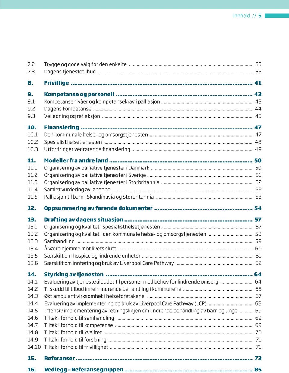 3 Utfordringer vedrørende finansiering... 49 11. Modeller fra andre land... 50 11.1 Organisering av palliative tjenester i Danmark... 50 11.2 Organisering av palliative tjenester i Sverige... 51 11.