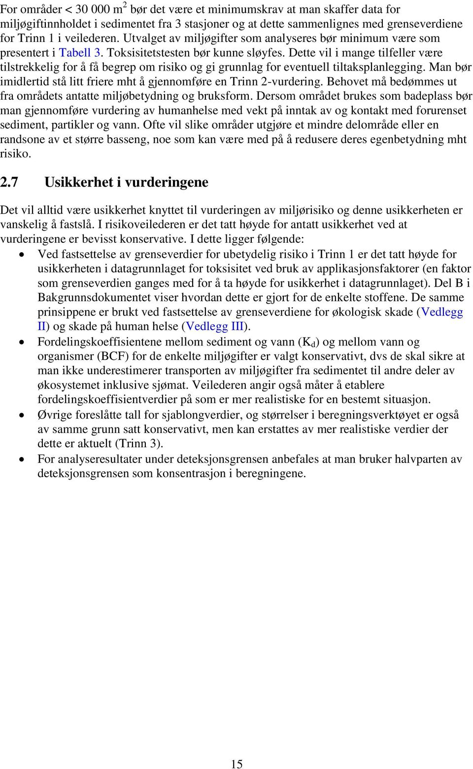 Dette vil i mange tilfeller være tilstrekkelig for å få begrep om risiko og gi grunnlag for eventuell tiltaksplanlegging. Man bør imidlertid stå litt friere mht å gjennomføre en Trinn 2-vurdering.