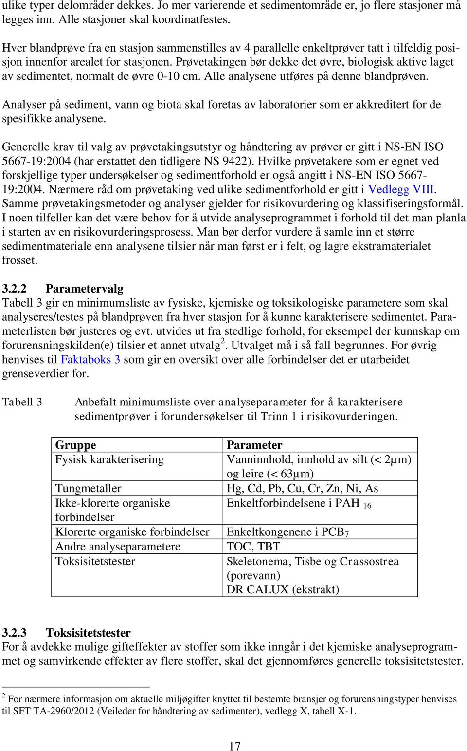 Prøvetakingen bør dekke det øvre, biologisk aktive laget av sedimentet, normalt de øvre 0-10 cm. Alle analysene utføres på denne blandprøven.