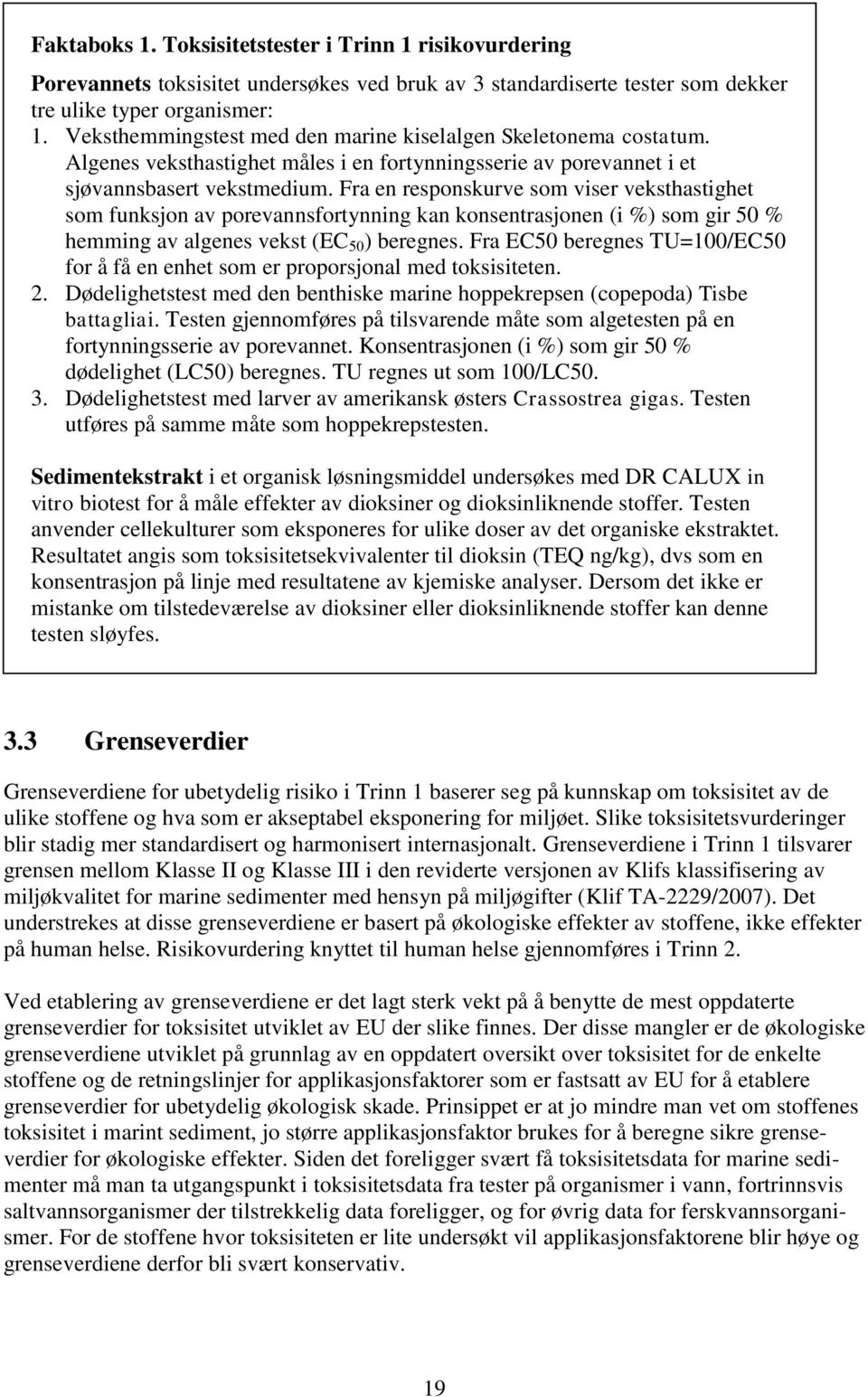 Fra en responskurve som viser veksthastighet som funksjon av porevannsfortynning kan konsentrasjonen (i %) som gir 50 % hemming av algenes vekst (EC 50 ) beregnes.