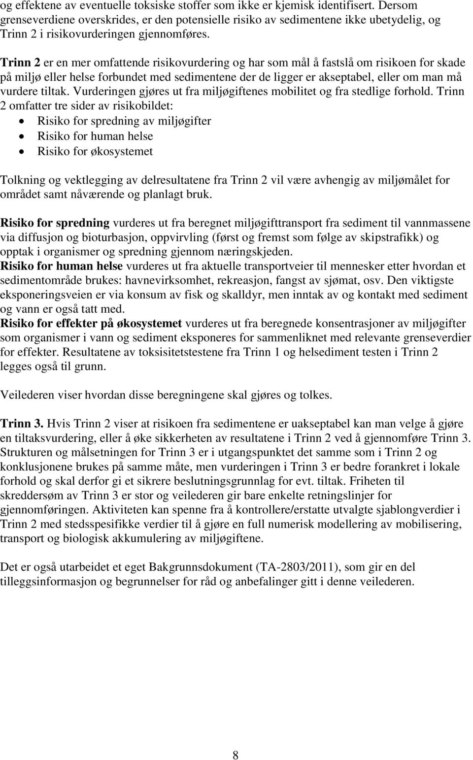 Trinn 2 er en mer omfattende risikovurdering og har som mål å fastslå om risikoen for skade på miljø eller helse forbundet med sedimentene der de ligger er akseptabel, eller om man må vurdere tiltak.