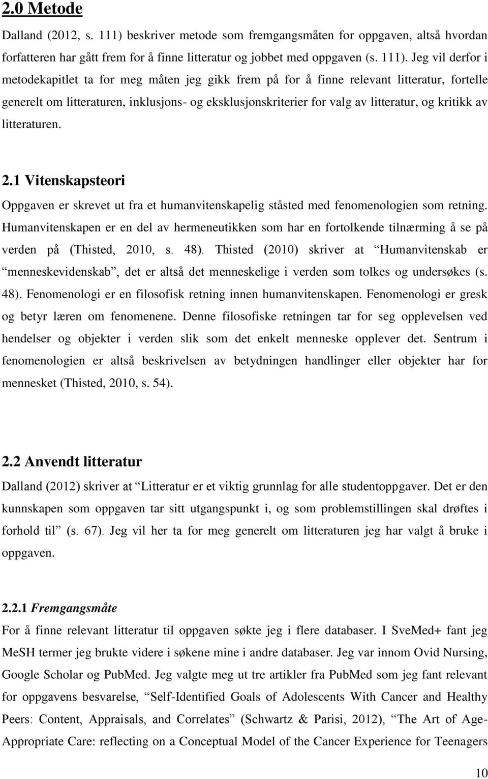 Jeg vil derfor i metodekapitlet ta for meg måten jeg gikk frem på for å finne relevant litteratur, fortelle generelt om litteraturen, inklusjons- og eksklusjonskriterier for valg av litteratur, og