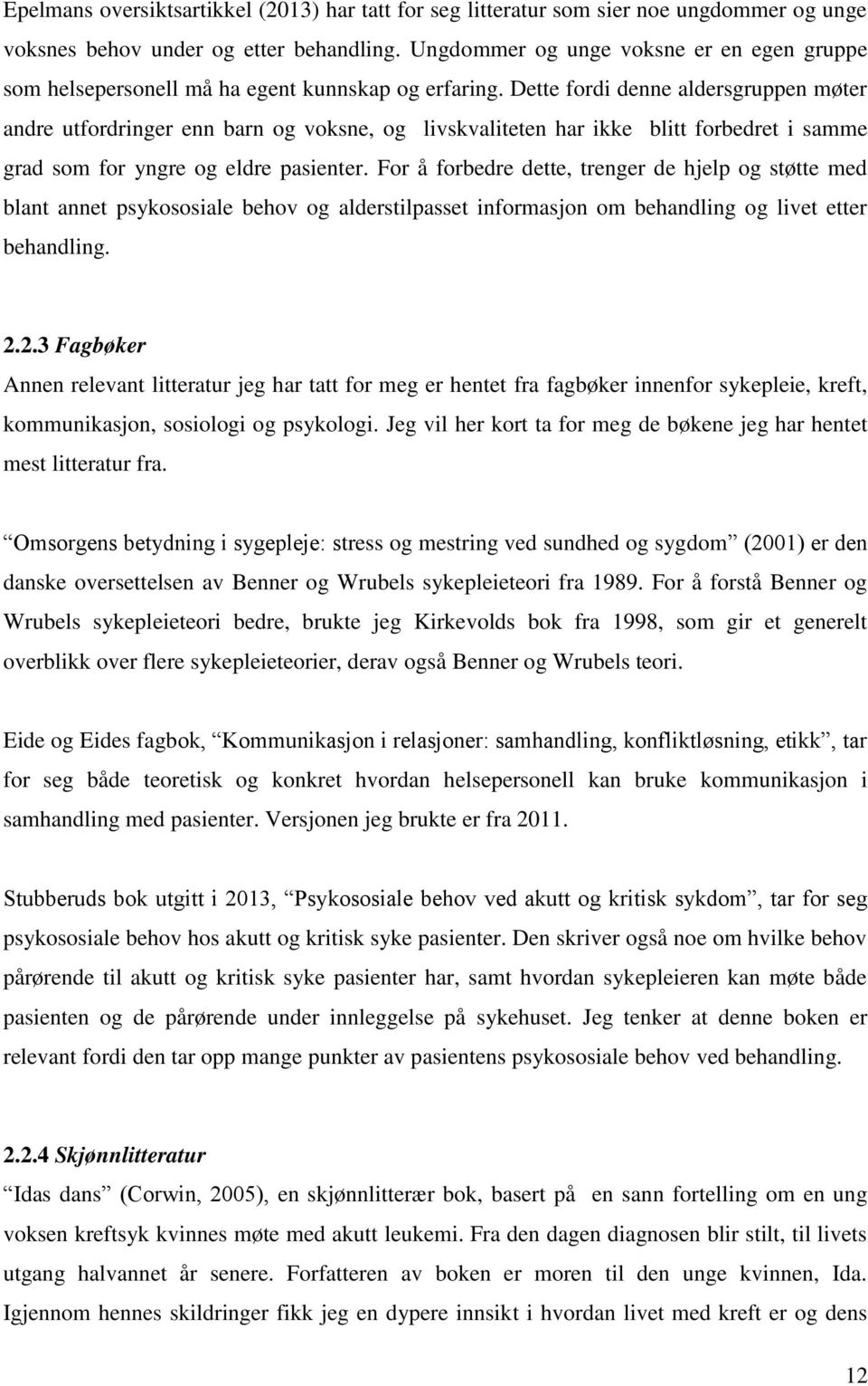 Dette fordi denne aldersgruppen møter andre utfordringer enn barn og voksne, og livskvaliteten har ikke blitt forbedret i samme grad som for yngre og eldre pasienter.