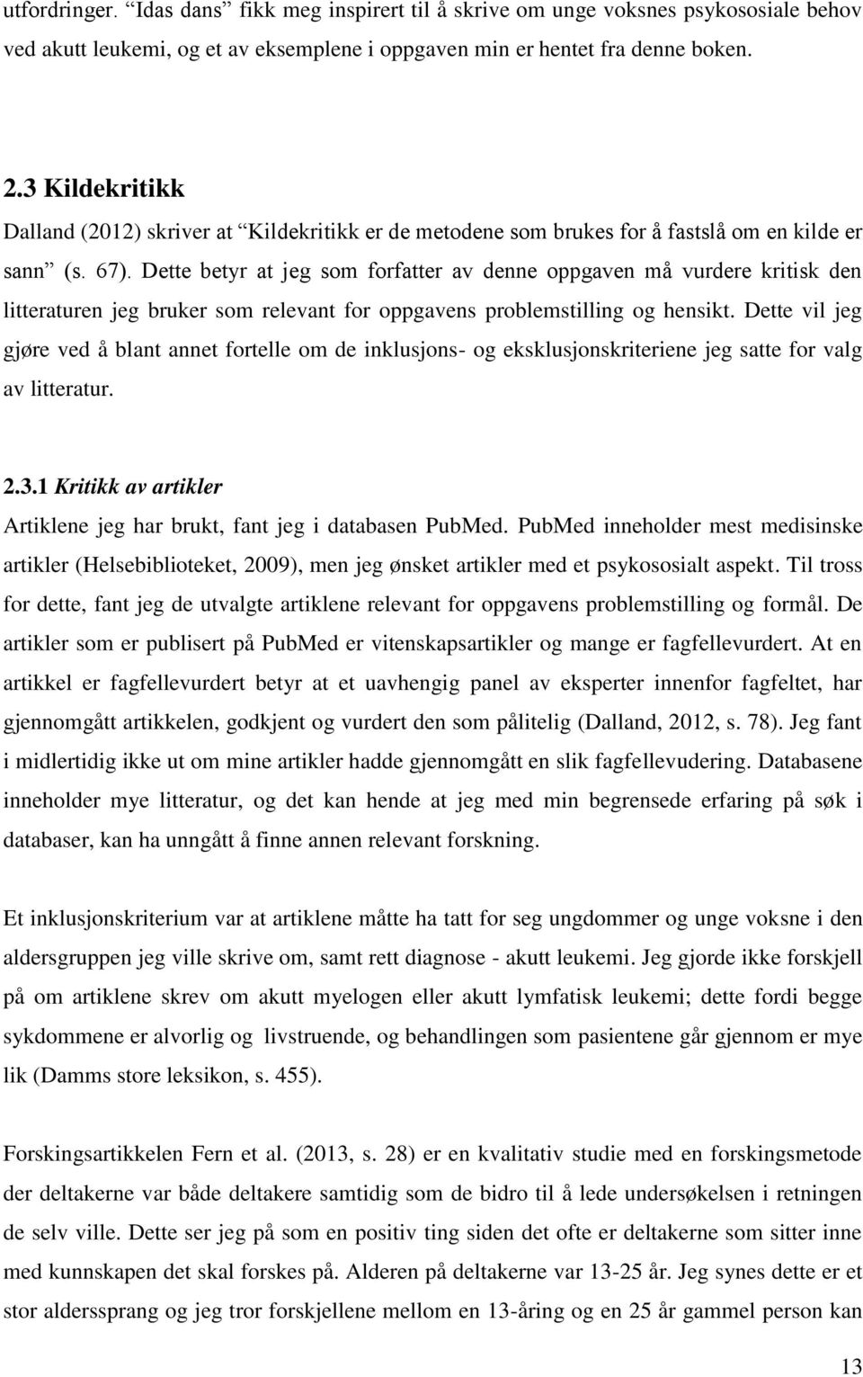 Dette betyr at jeg som forfatter av denne oppgaven må vurdere kritisk den litteraturen jeg bruker som relevant for oppgavens problemstilling og hensikt.