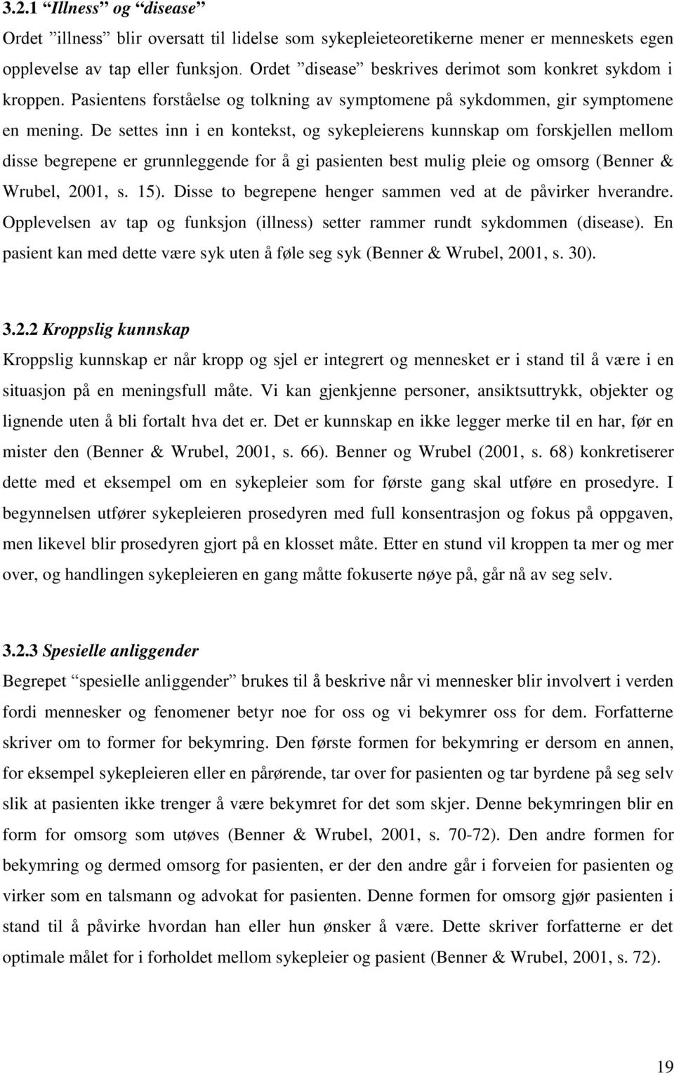 De settes inn i en kontekst, og sykepleierens kunnskap om forskjellen mellom disse begrepene er grunnleggende for å gi pasienten best mulig pleie og omsorg ( Benner & Wrubel, 2001, s. 15).