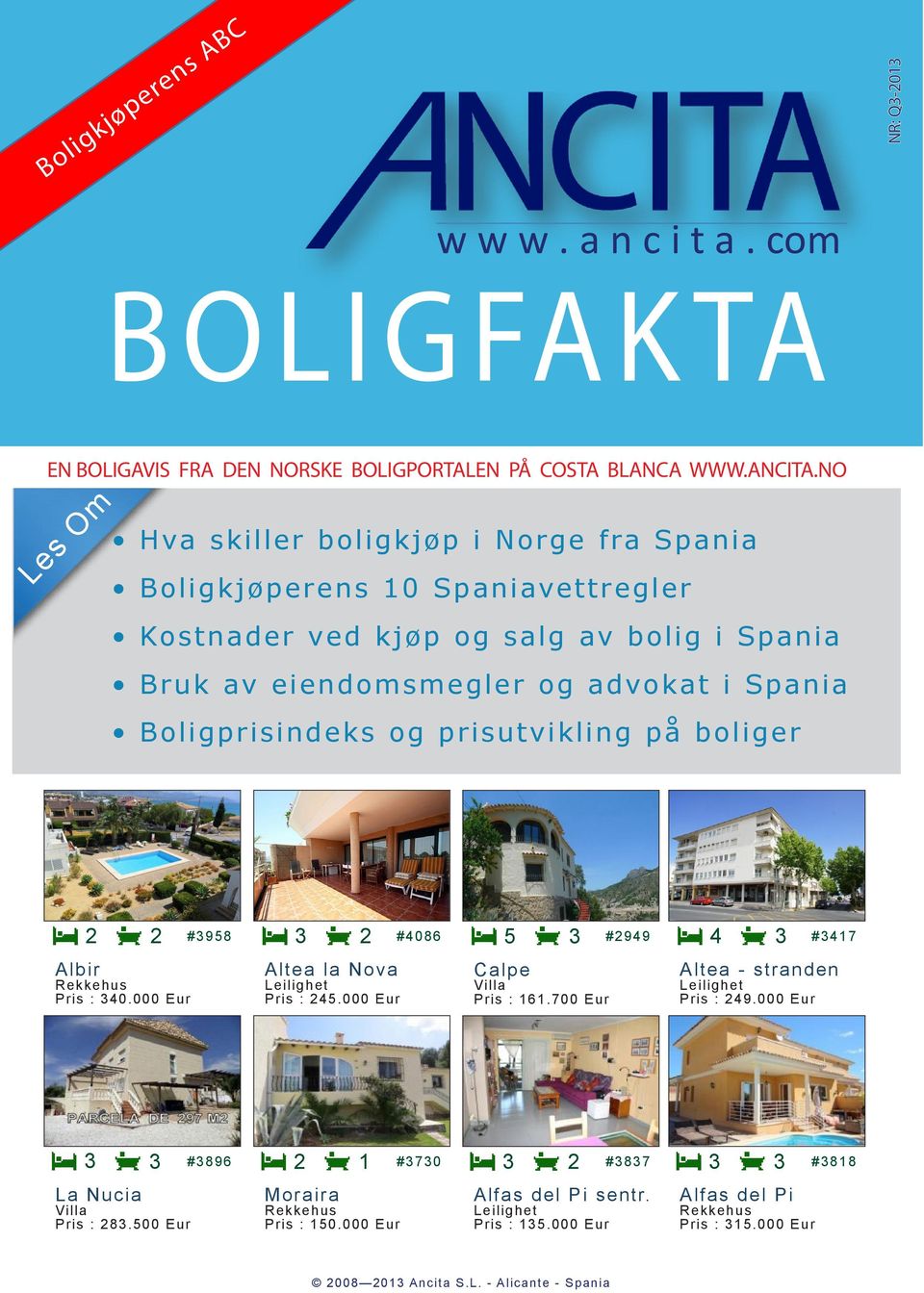 Boligprisindeks og prisutvikling på boliger #958 #086 5 #99 #7 Albir Rekkehus Pris : 0.000 Eur Altea la Nova Leilighet Pris : 5.000 Eur Calpe Villa Pris : 6.