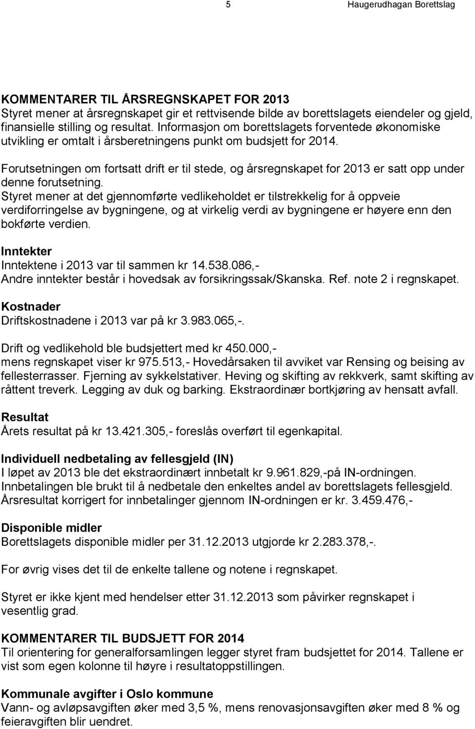 Forutsetningen om fortsatt drift er til stede, og årsregnskapet for 2013 er satt opp under denne forutsetning.