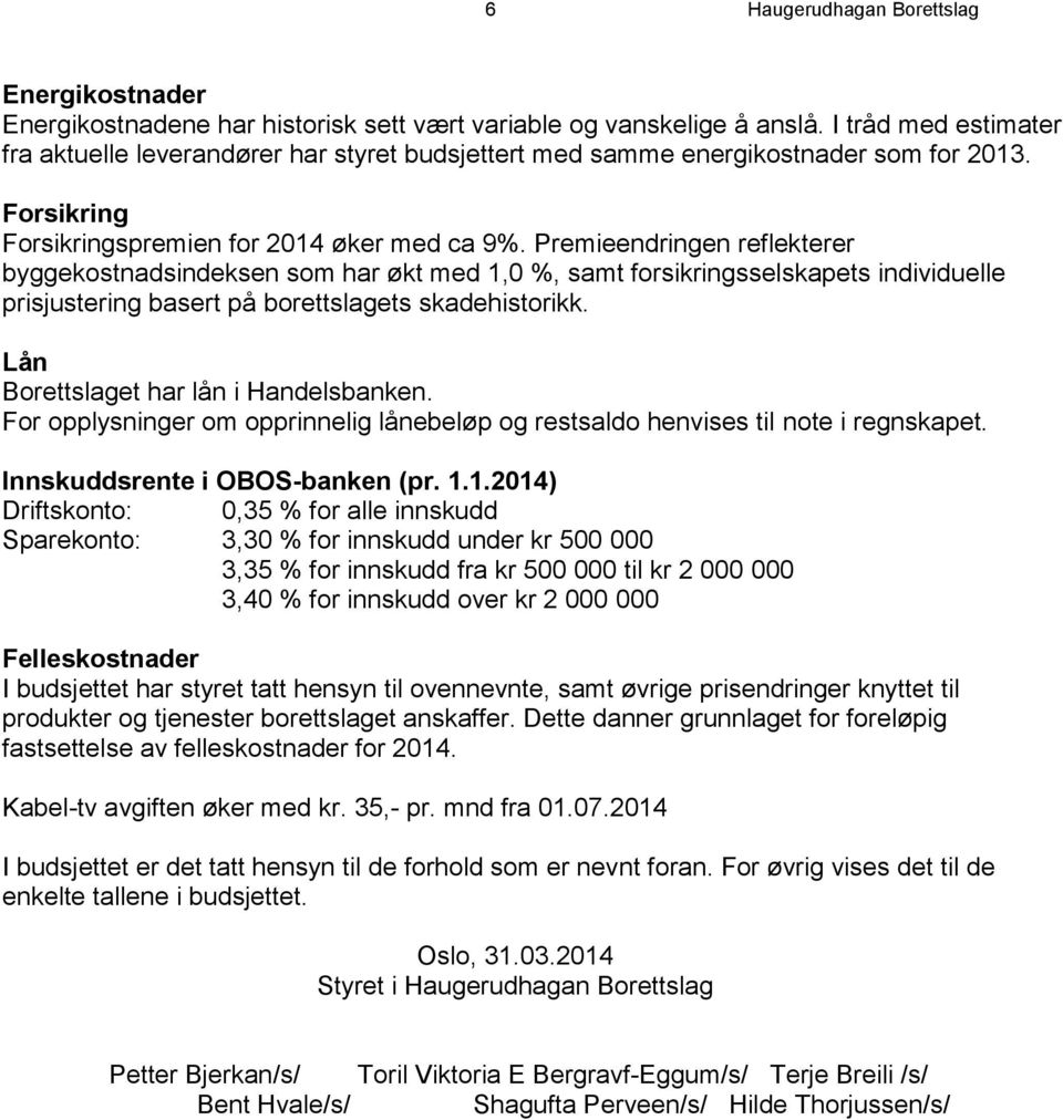 Premieendringen reflekterer byggekostnadsindeksen som har økt med 1,0 %, samt forsikringsselskapets individuelle prisjustering basert på borettslagets skadehistorikk.