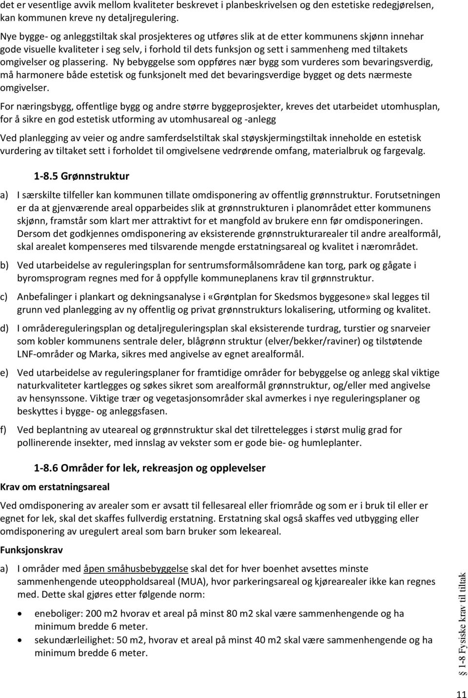 omgivelser og plassering. Ny bebyggelse som oppføres nær bygg som vurderes som bevaringsverdig, må harmonere både estetisk og funksjonelt med det bevaringsverdige bygget og dets nærmeste omgivelser.