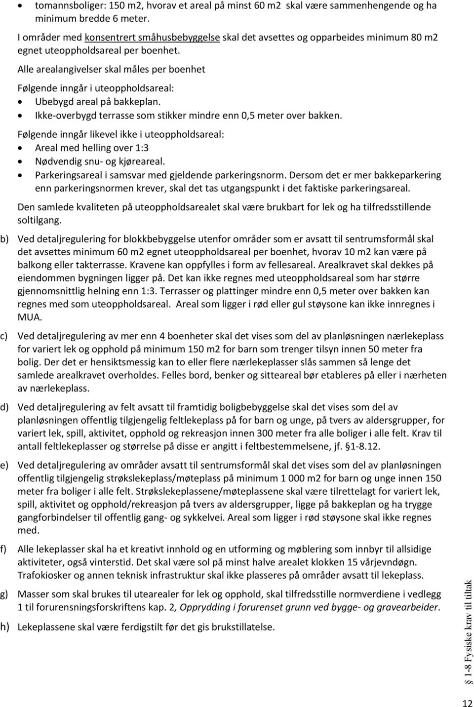 Alle arealangivelser skal måles per boenhet Følgende inngår i uteoppholdsareal: Ubebygd areal på bakkeplan. Ikke-overbygd terrasse som stikker mindre enn 0,5 meter over bakken.