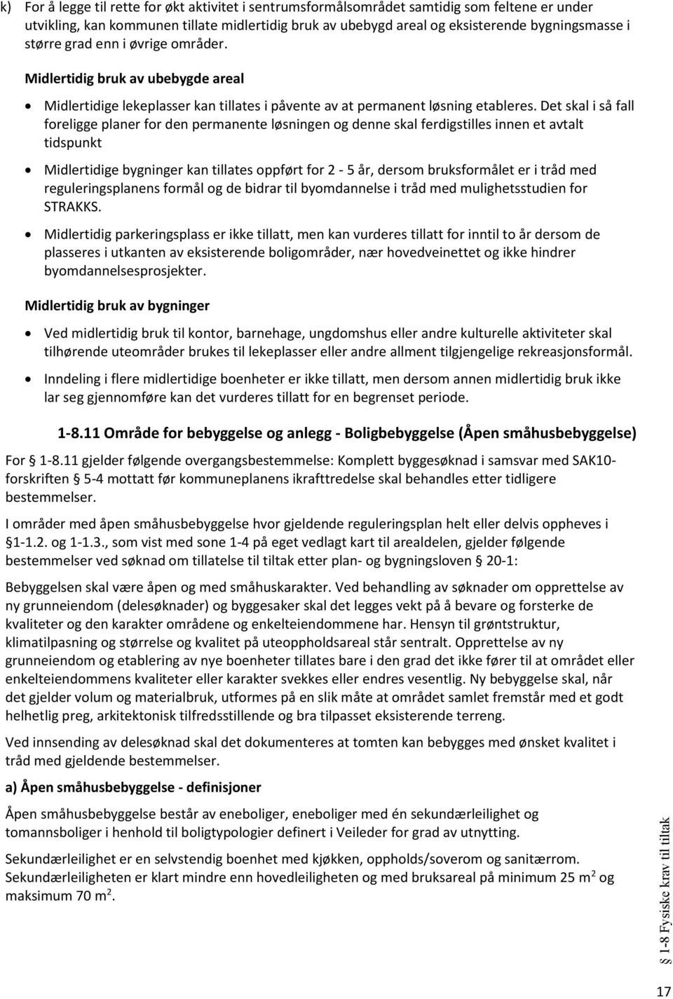 Det skal i så fall foreligge planer for den permanente løsningen og denne skal ferdigstilles innen et avtalt tidspunkt Midlertidige bygninger kan tillates oppført for 2-5 år, dersom bruksformålet er