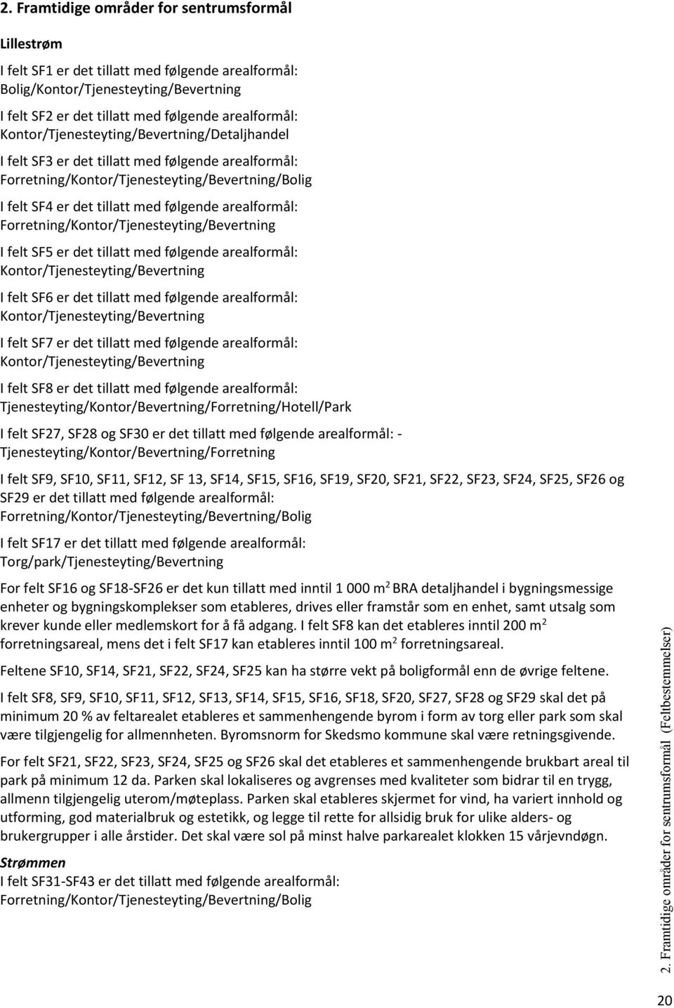 arealformål: Forretning/Kontor/Tjenesteyting/Bevertning I felt SF5 er det tillatt med følgende arealformål: Kontor/Tjenesteyting/Bevertning I felt SF6 er det tillatt med følgende arealformål: