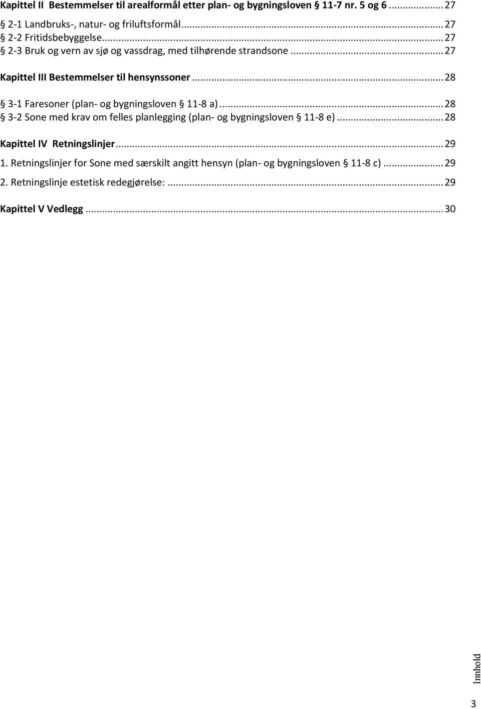 .. 28 3-1 Faresoner (plan- og bygningsloven 11-8 a)... 28 3-2 Sone med krav om felles planlegging (plan- og bygningsloven 11-8 e).