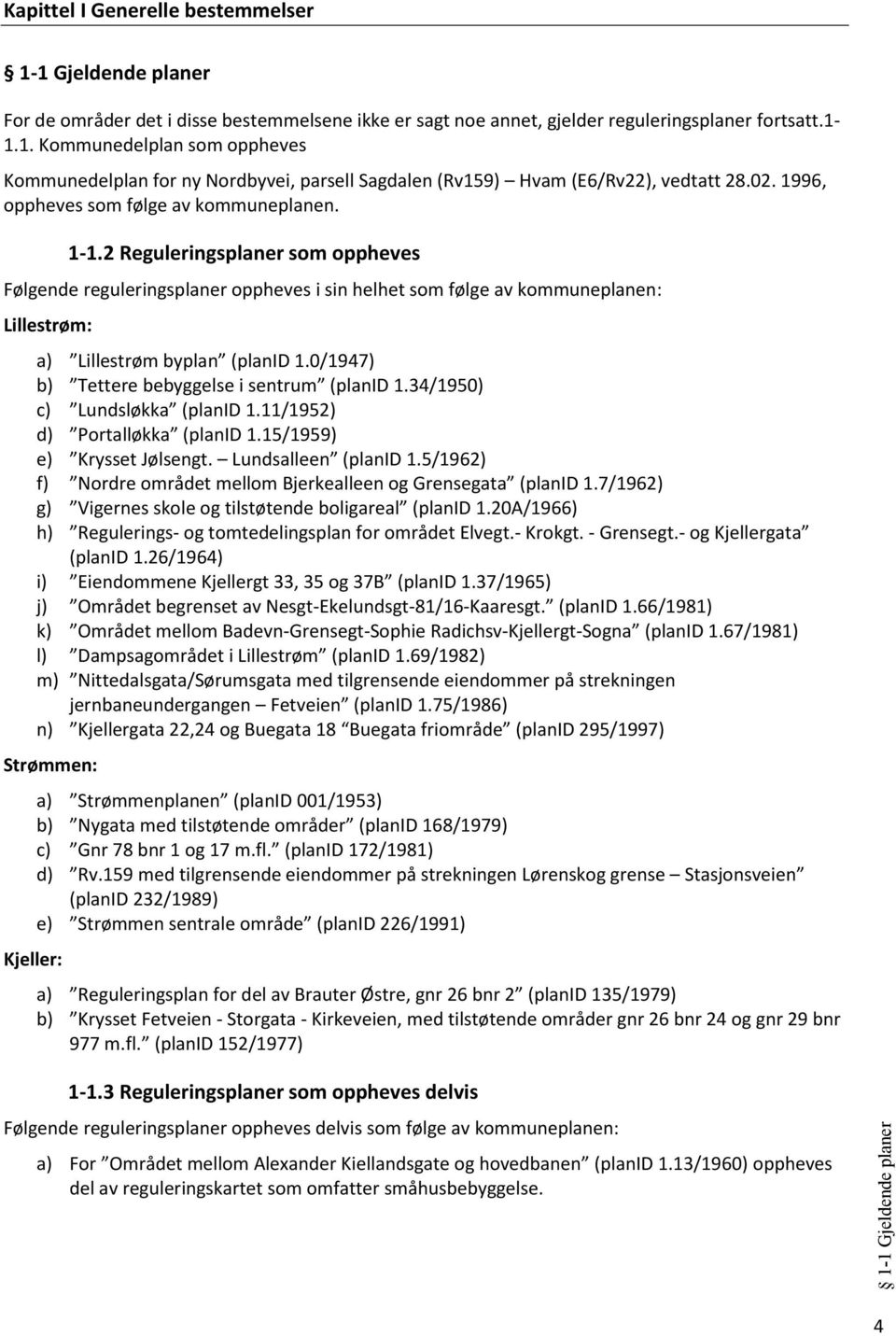 2 Reguleringsplaner som oppheves Følgende reguleringsplaner oppheves i sin helhet som følge av kommuneplanen: Lillestrøm: a) Lillestrøm byplan (planid 1.