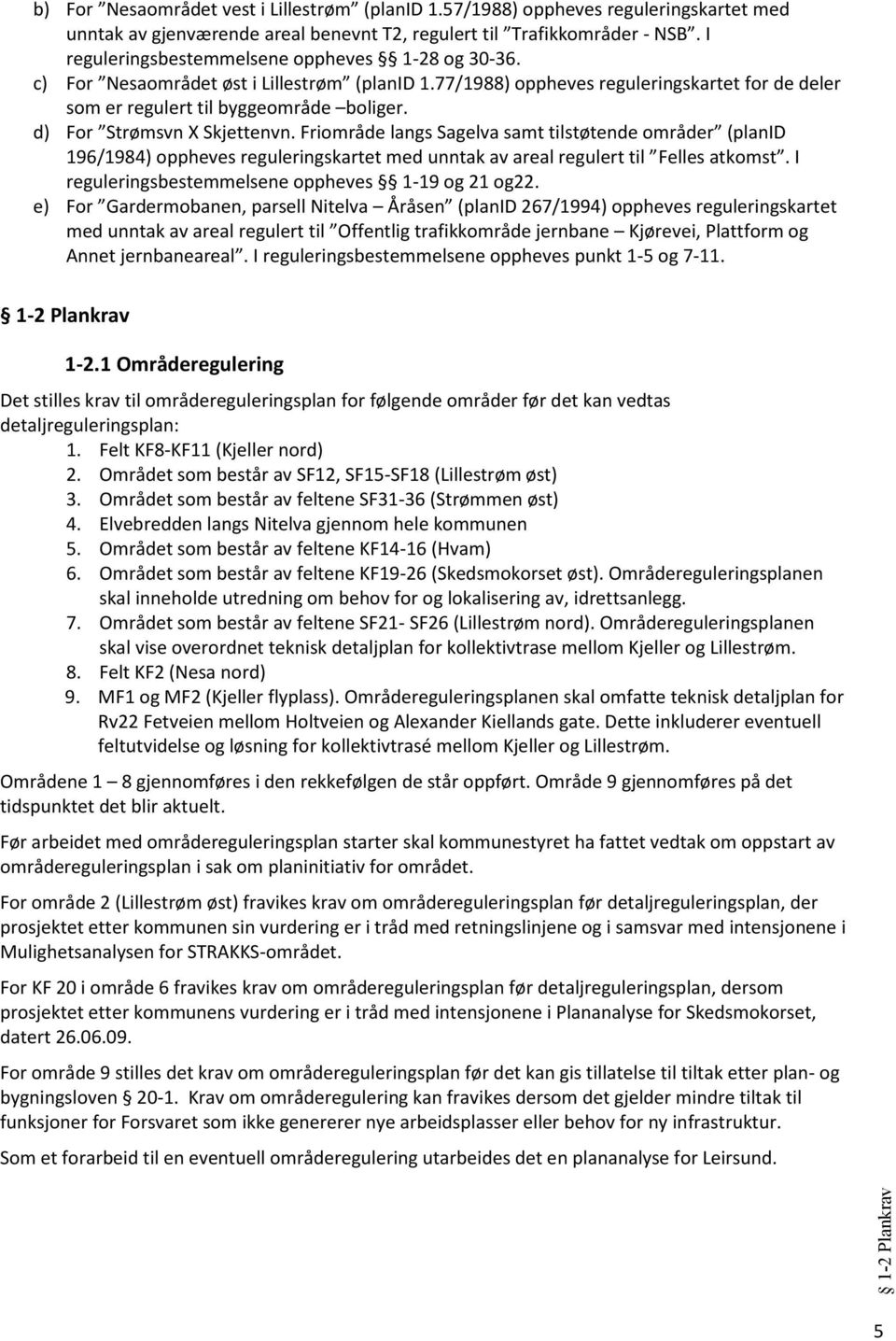 d) For Strømsvn X Skjettenvn. Friområde langs Sagelva samt tilstøtende områder (planid 196/1984) oppheves reguleringskartet med unntak av areal regulert til Felles atkomst.