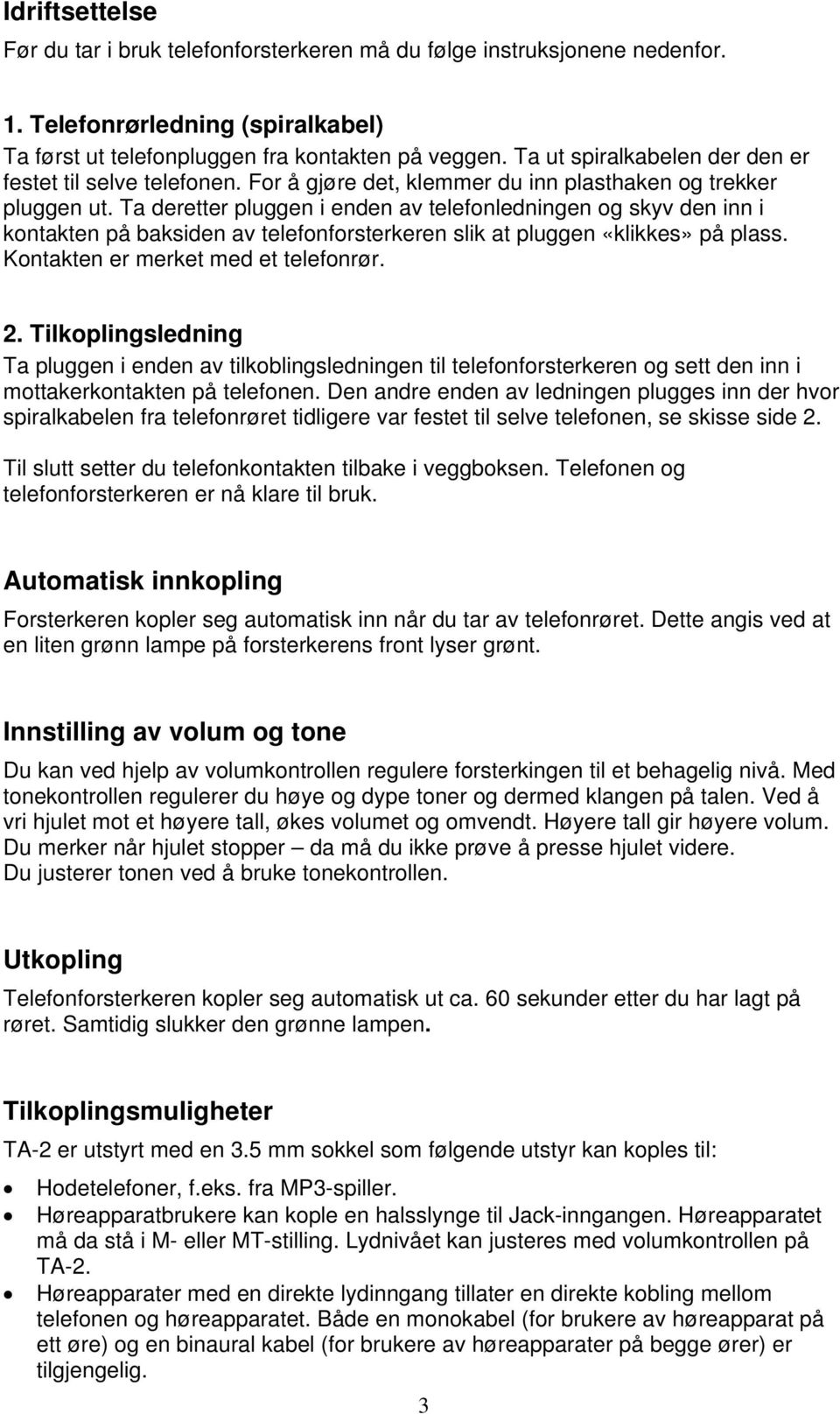 Ta deretter pluggen i enden av telefonledningen og skyv den inn i kontakten på baksiden av telefonforsterkeren slik at pluggen «klikkes» på plass. Kontakten er merket med et telefonrør. 2.