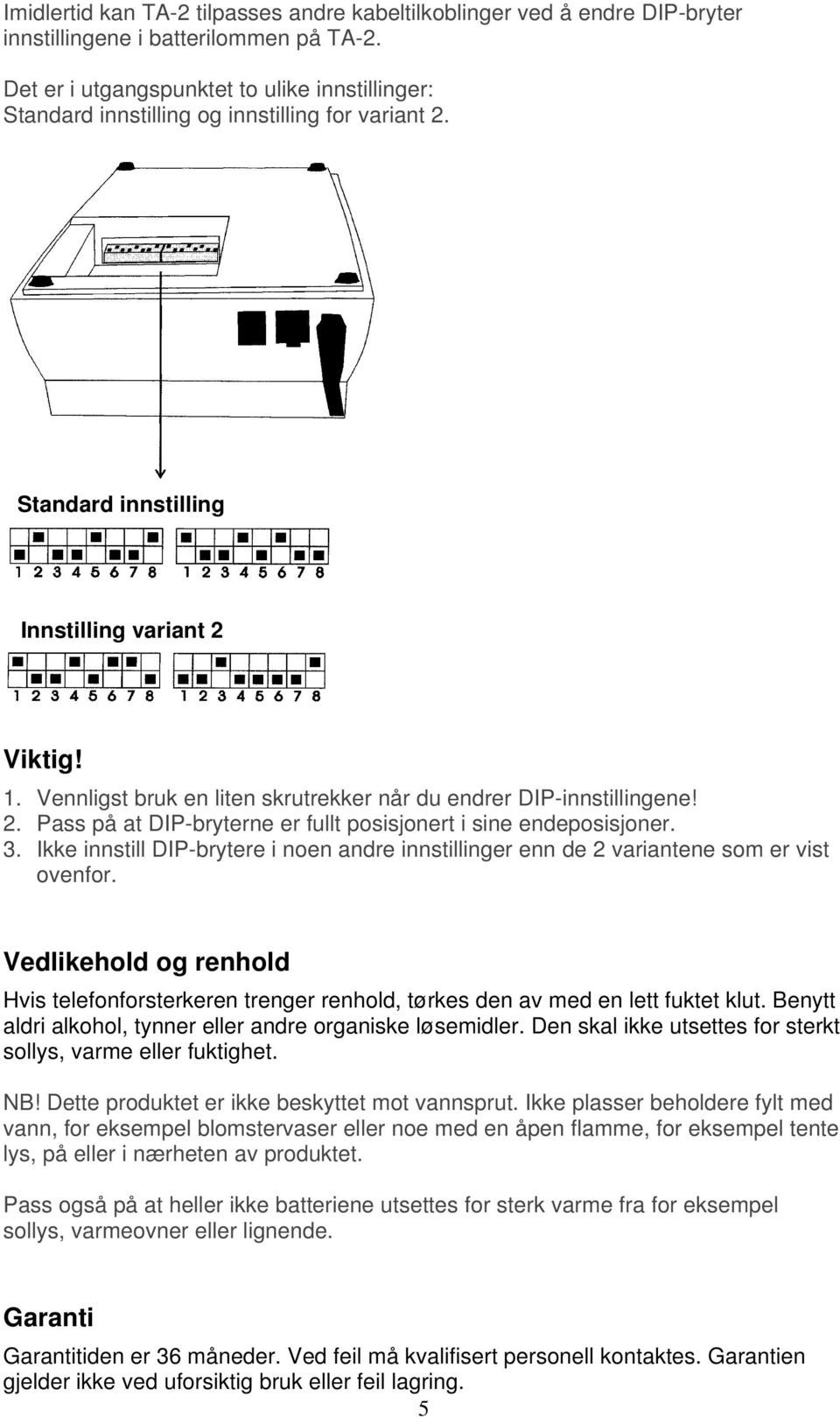 Vennligst bruk en liten skrutrekker når du endrer DIP-innstillingene! 2. Pass på at DIP-bryterne er fullt posisjonert i sine endeposisjoner. 3.