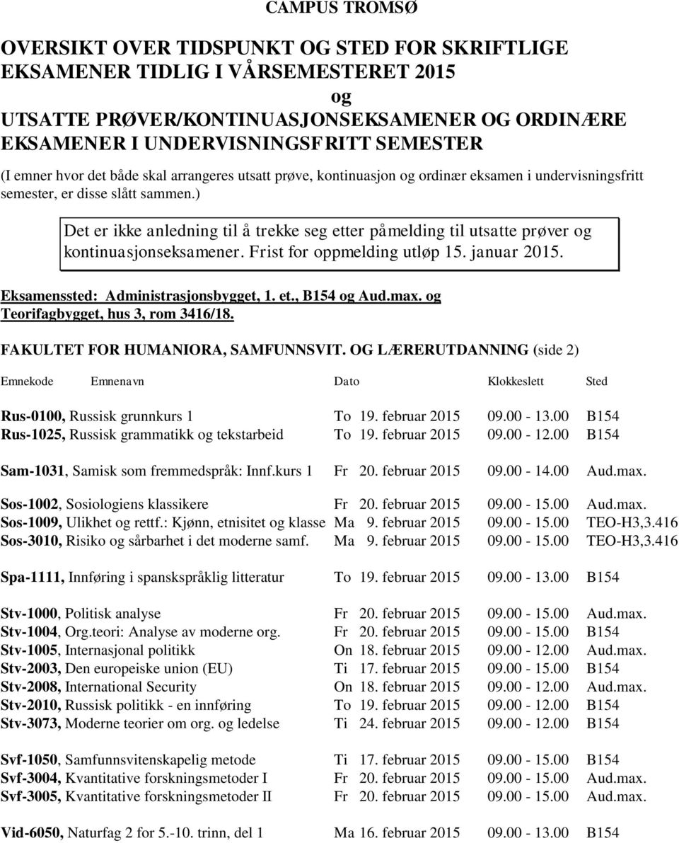 Sos-1002, Sosioliens klassikere Fr 20. februar 2015 09.00-15.00 Aud.max. Sos-1009, Ulikhet rettf.: Kjønn, etnisitet klasse Ma 9. februar 2015 09.00-15.00 TEO-H3,3.