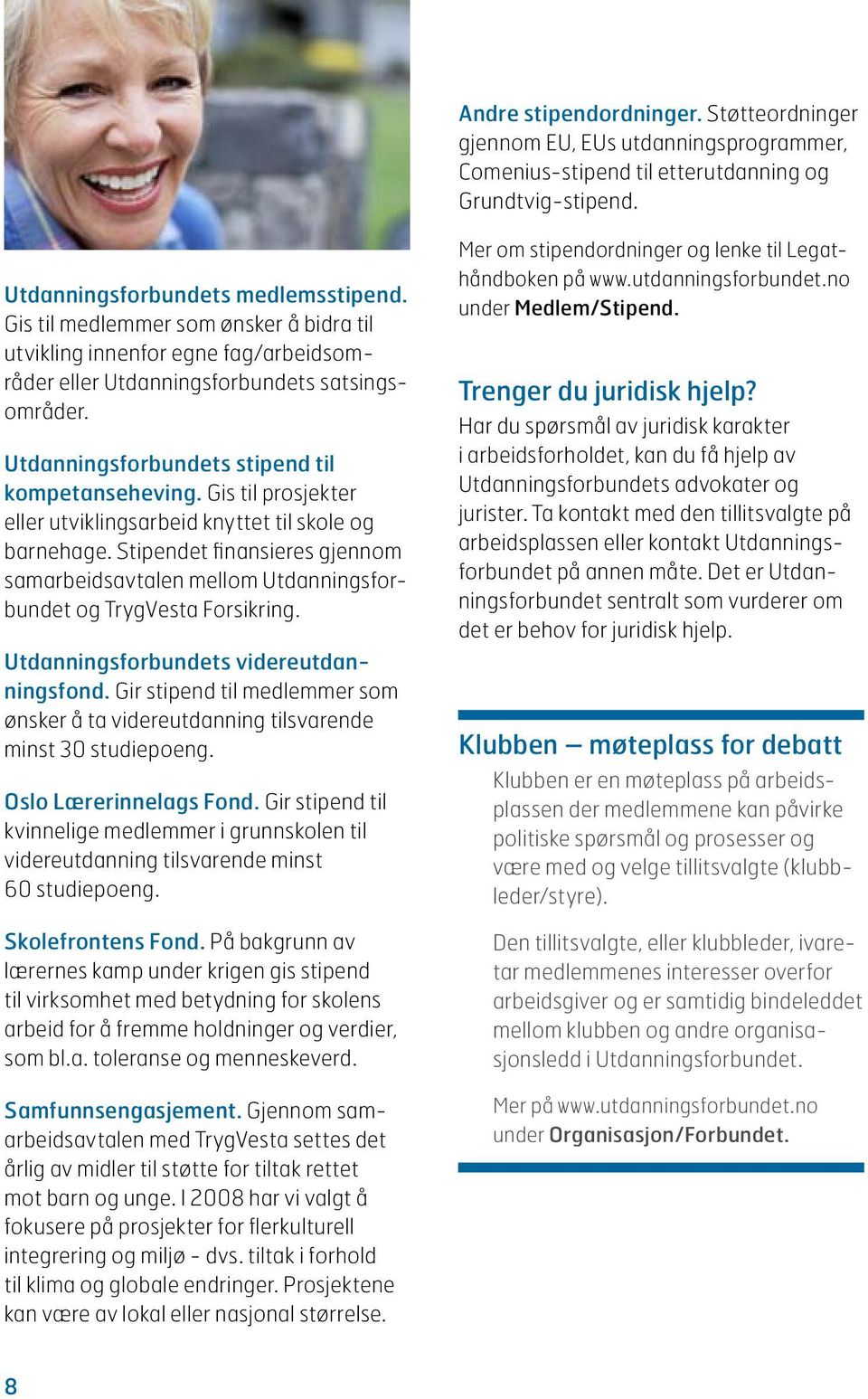 Gis til prosjekter eller utviklingsarbeid knyttet til skole og barnehage. Stipendet finansieres gjennom samarbeidsavtalen mellom Utdanningsforbundet og TrygVesta Forsikring.