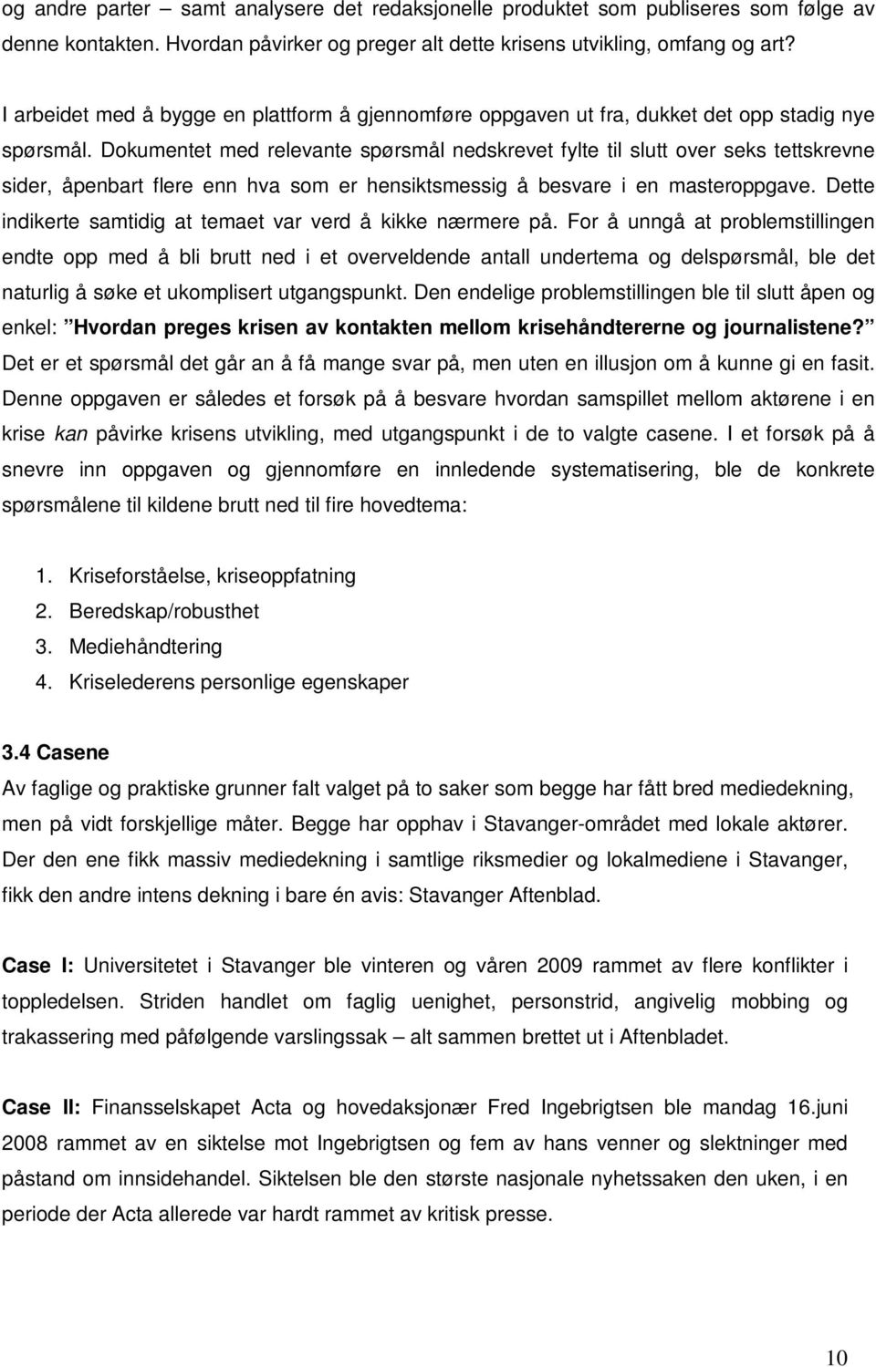 Dokumentet med relevante spørsmål nedskrevet fylte til slutt over seks tettskrevne sider, åpenbart flere enn hva som er hensiktsmessig å besvare i en masteroppgave.