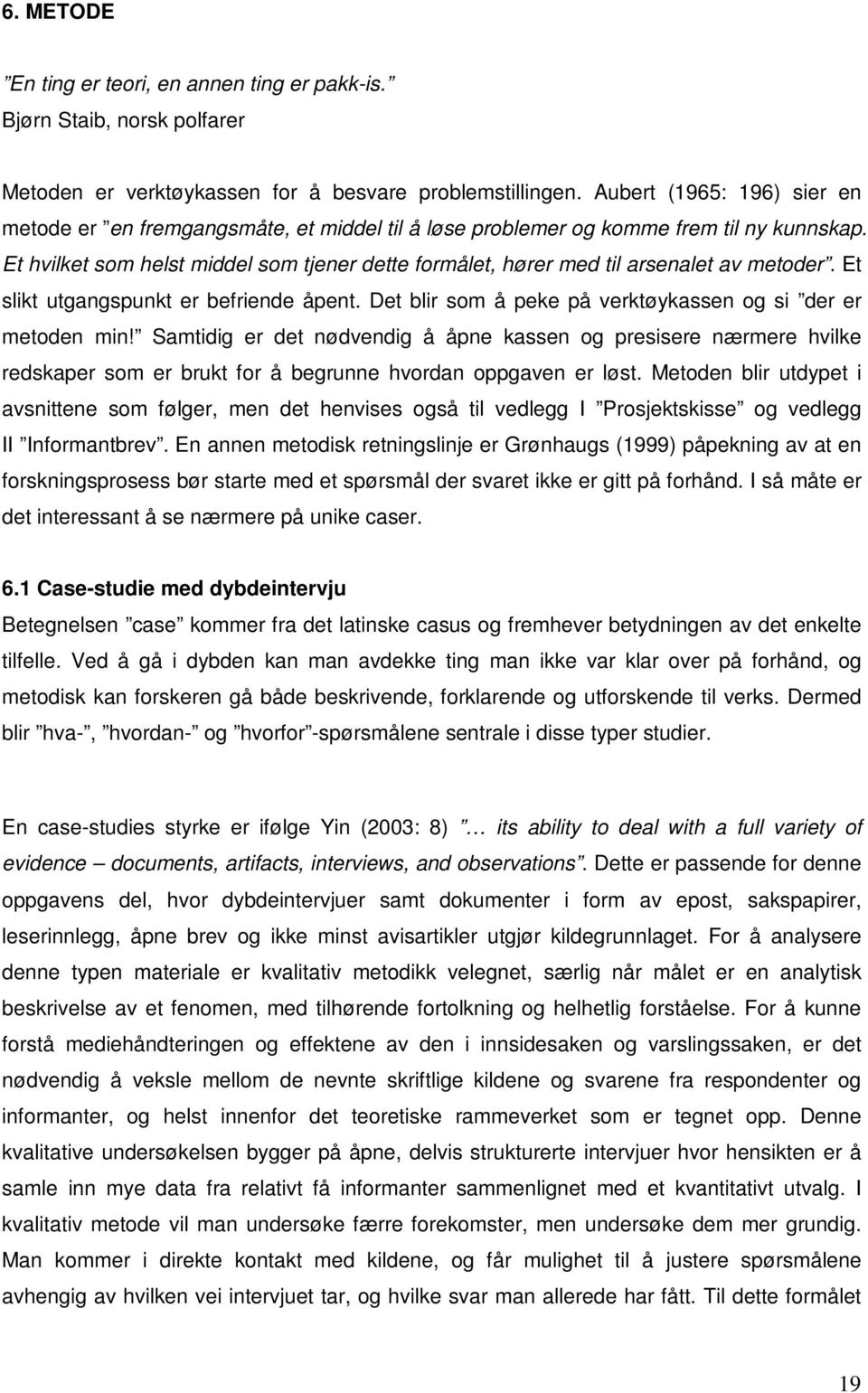 Et hvilket som helst middel som tjener dette formålet, hører med til arsenalet av metoder. Et slikt utgangspunkt er befriende åpent. Det blir som å peke på verktøykassen og si der er metoden min!