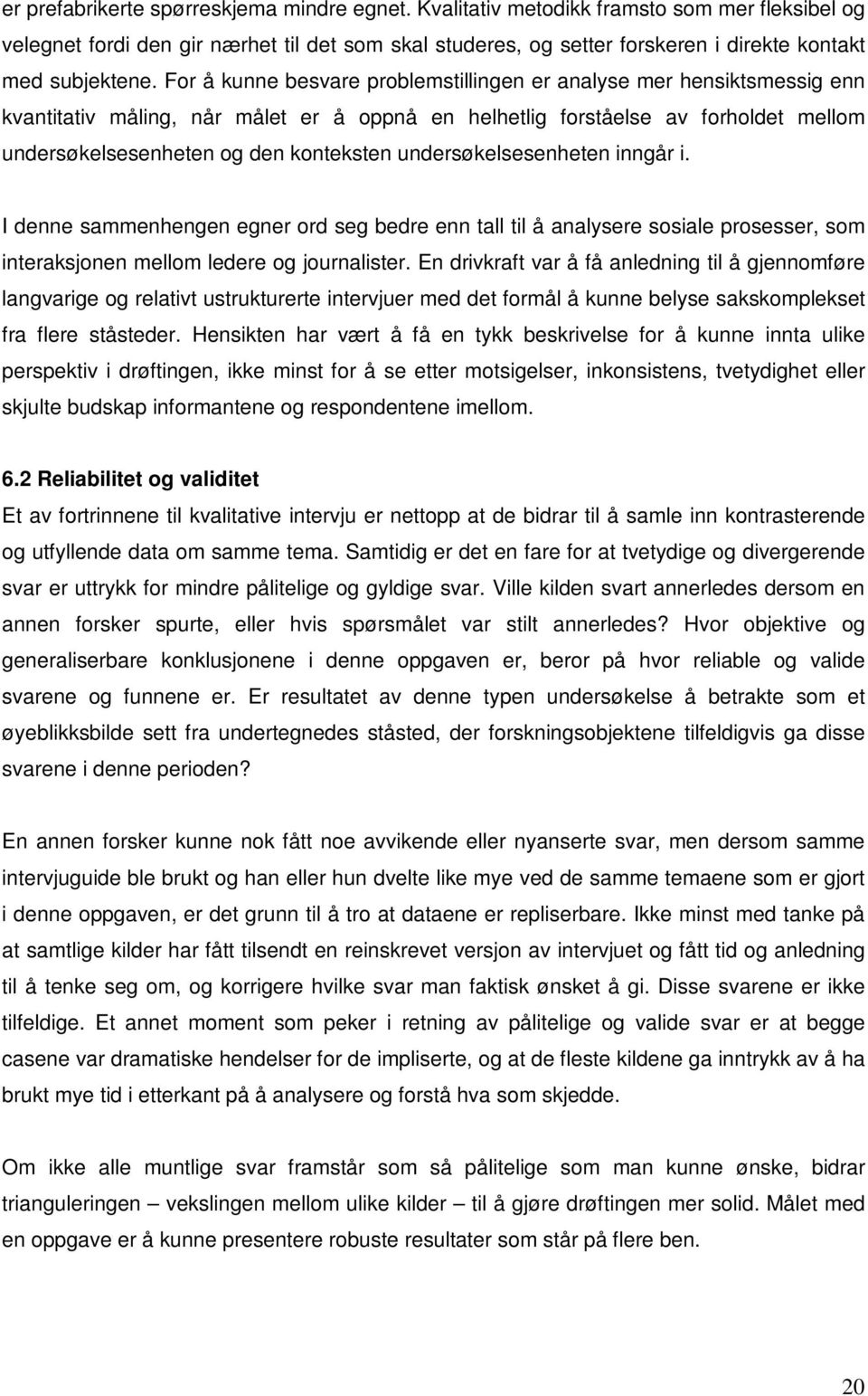 For å kunne besvare problemstillingen er analyse mer hensiktsmessig enn kvantitativ måling, når målet er å oppnå en helhetlig forståelse av forholdet mellom undersøkelsesenheten og den konteksten