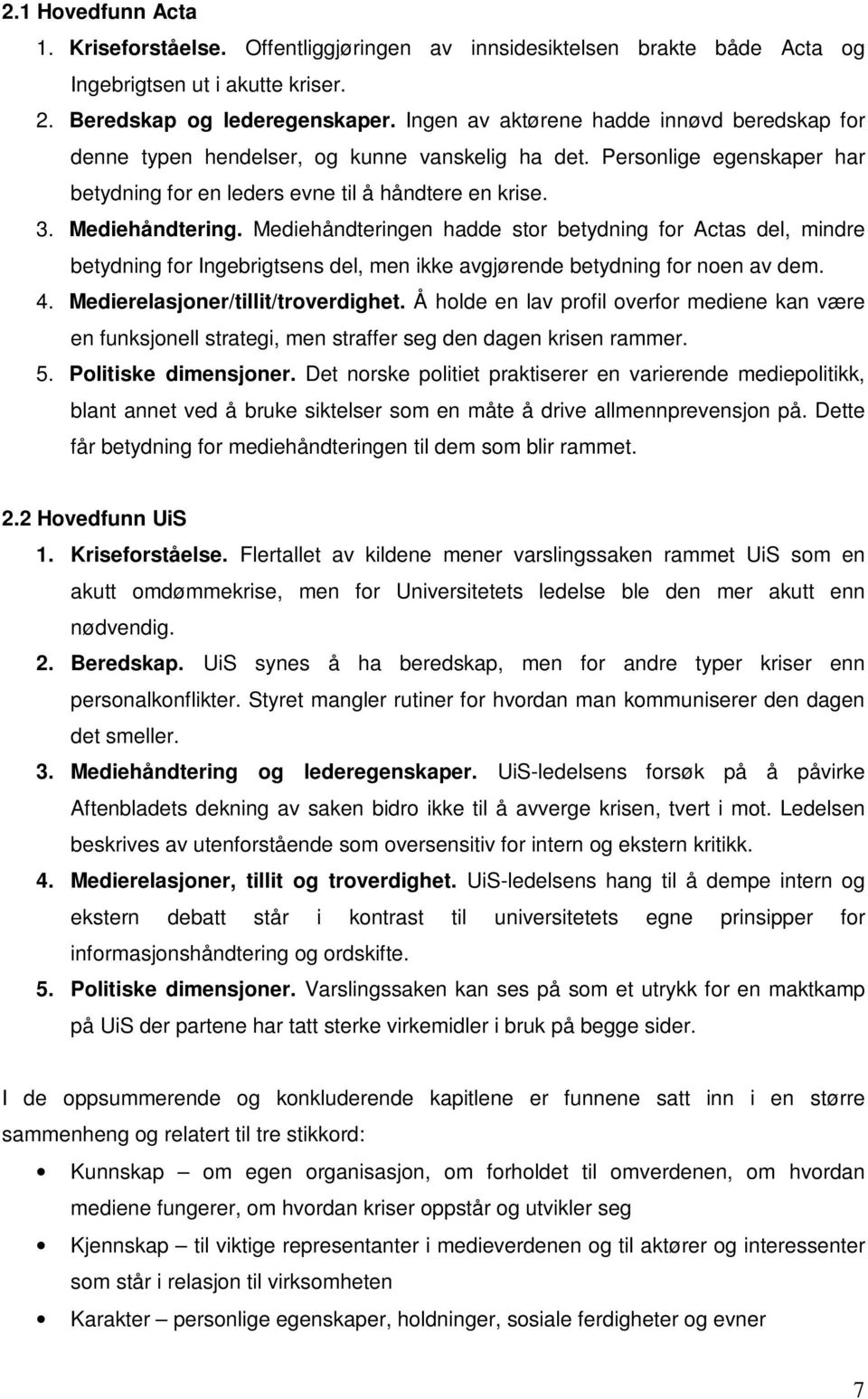 Mediehåndteringen hadde stor betydning for Actas del, mindre betydning for Ingebrigtsens del, men ikke avgjørende betydning for noen av dem. 4. Medierelasjoner/tillit/troverdighet.