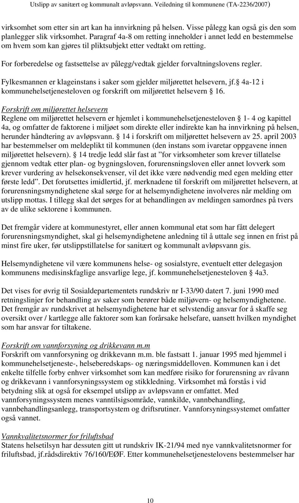 For forberedelse og fastsettelse av pålegg/vedtak gjelder forvaltningslovens regler. Fylkesmannen er klageinstans i saker som gjelder miljørettet helsevern, jf.