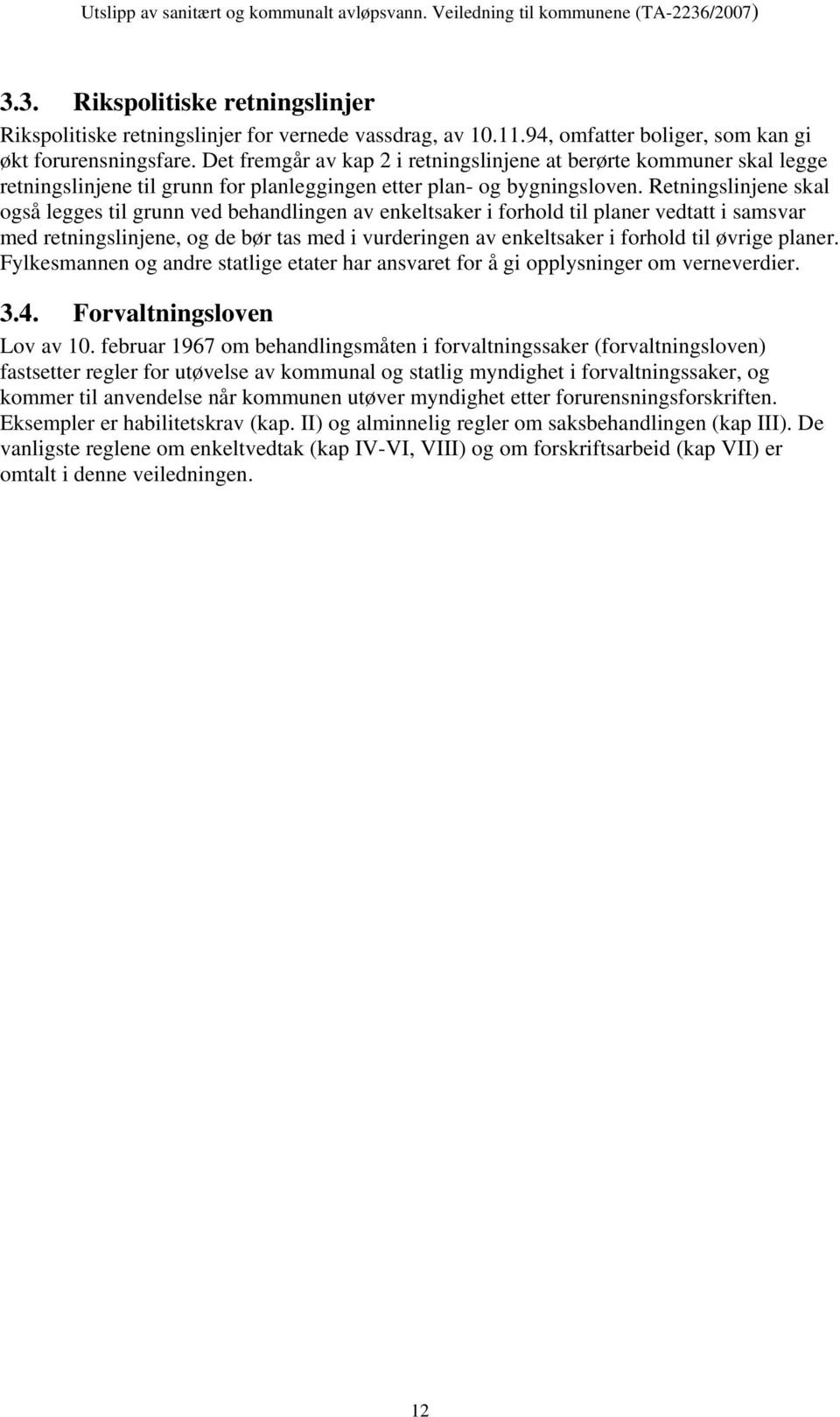 Retningslinjene skal også legges til grunn ved behandlingen av enkeltsaker i forhold til planer vedtatt i samsvar med retningslinjene, og de bør tas med i vurderingen av enkeltsaker i forhold til