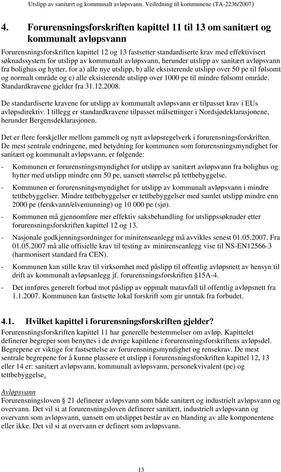 alle eksisterende utslipp over 1000 pe til mindre følsomt område. Standardkravene gjelder fra 31.12.2008.