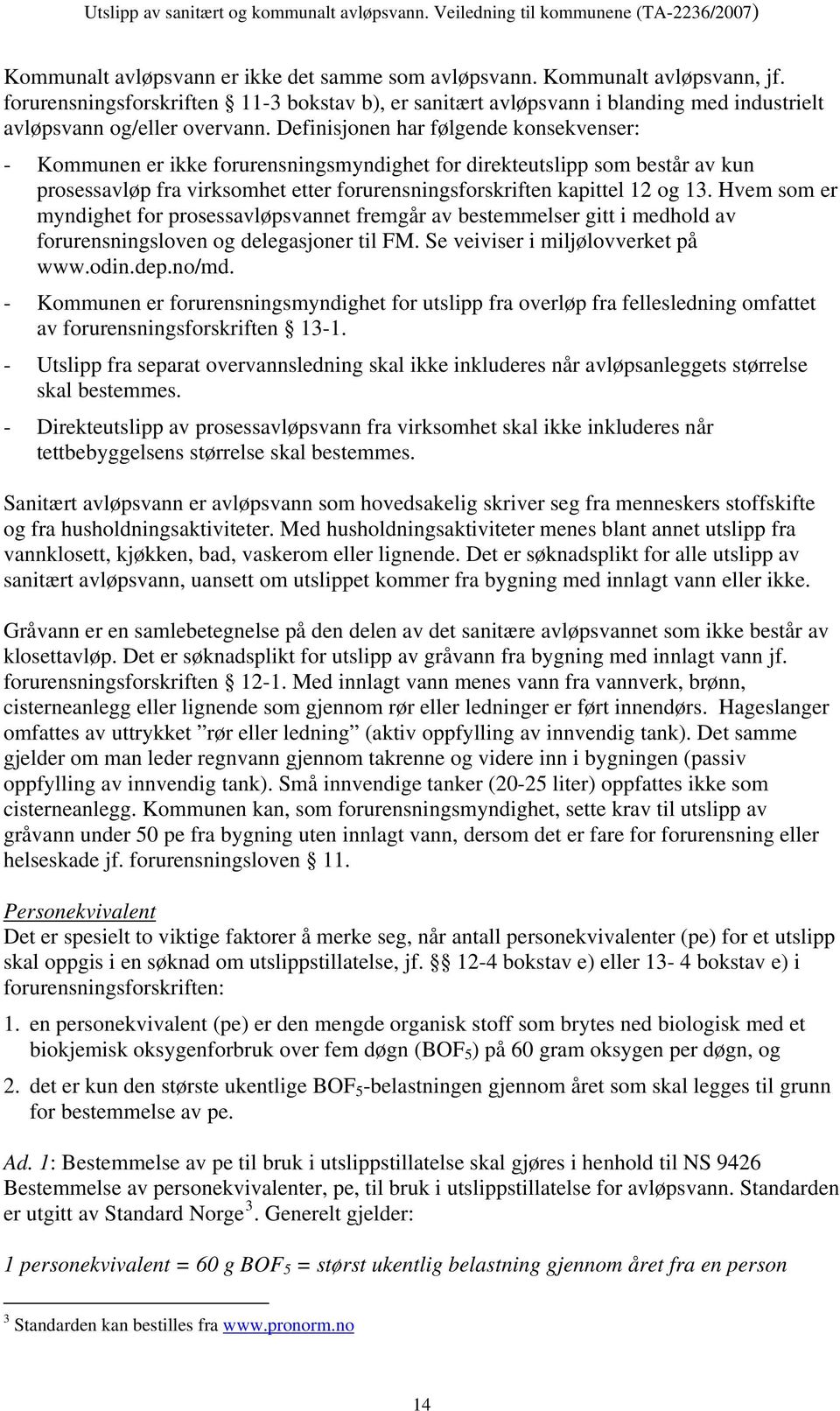 Definisjonen har følgende konsekvenser: - Kommunen er ikke forurensningsmyndighet for direkteutslipp som består av kun prosessavløp fra virksomhet etter forurensningsforskriften kapittel 12 og 13.