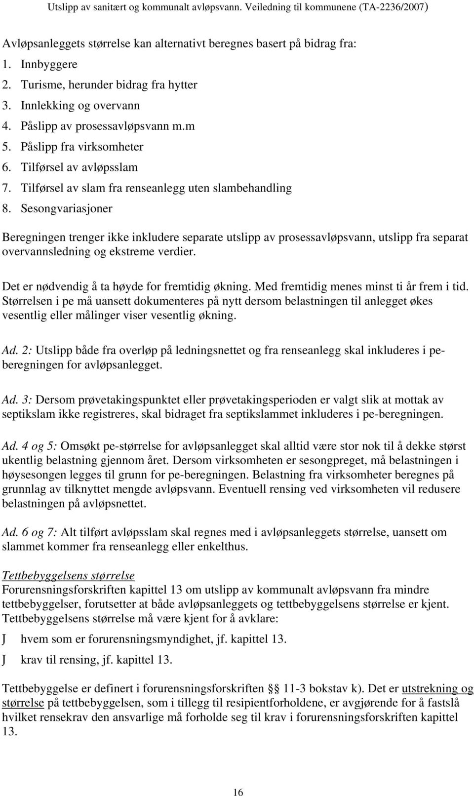 Sesongvariasjoner Beregningen trenger ikke inkludere separate utslipp av prosessavløpsvann, utslipp fra separat overvannsledning og ekstreme verdier. Det er nødvendig å ta høyde for fremtidig økning.