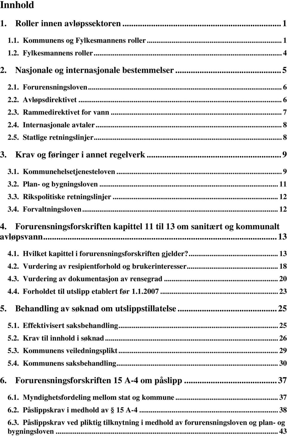 Kommunehelsetjenesteloven... 9 3.2. Plan- og bygningsloven... 11 3.3. Rikspolitiske retningslinjer... 12 3.4. Forvaltningsloven... 12 4.