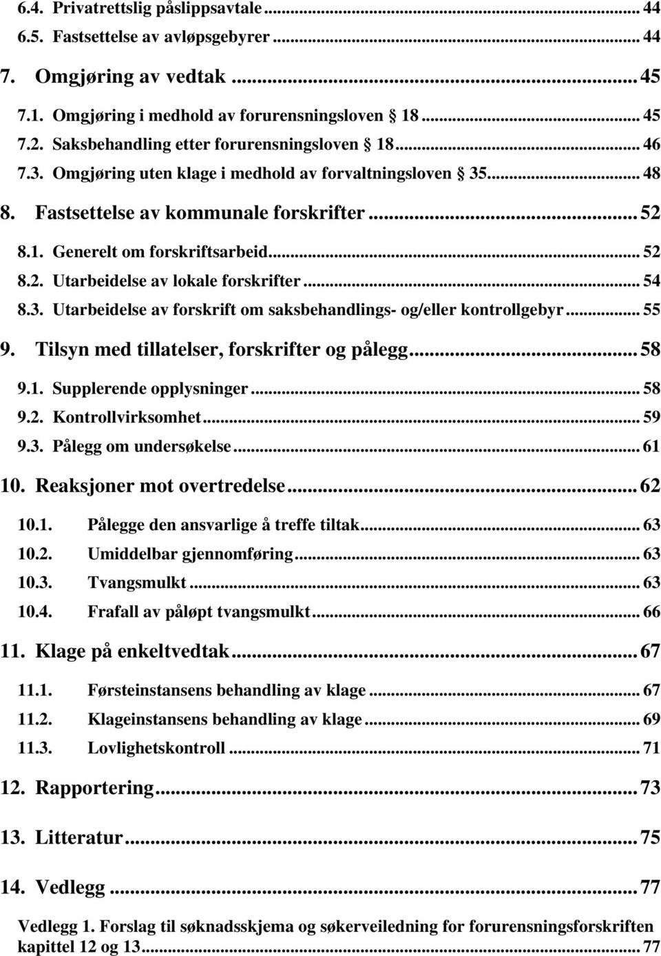 .. 52 8.2. Utarbeidelse av lokale forskrifter... 54 8.3. Utarbeidelse av forskrift om saksbehandlings- og/eller kontrollgebyr... 55 9. Tilsyn med tillatelser, forskrifter og pålegg... 58 9.1.