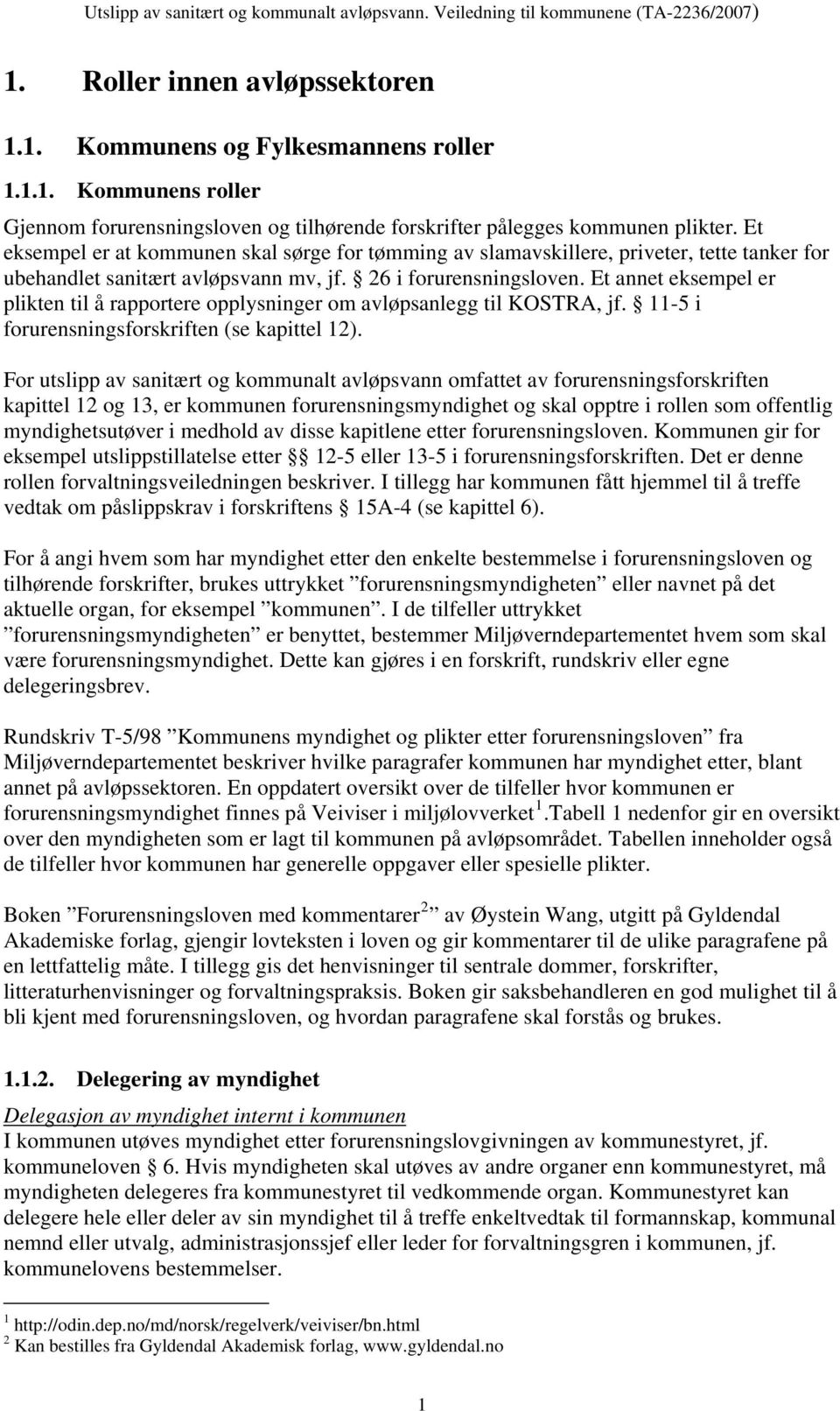 Et annet eksempel er plikten til å rapportere opplysninger om avløpsanlegg til KOSTRA, jf. 11-5 i forurensningsforskriften (se kapittel 12).