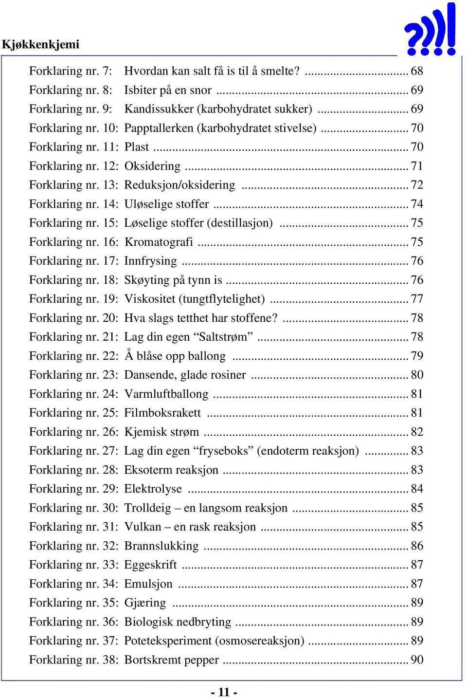 15: Løselige stoffer (destillasjon)... 75 Forklaring nr. 16: Kromatografi... 75 Forklaring nr. 17: Innfrysing... 76 Forklaring nr. 18: Skøyting på tynn is... 76 Forklaring nr. 19: Viskositet (tungtflytelighet).