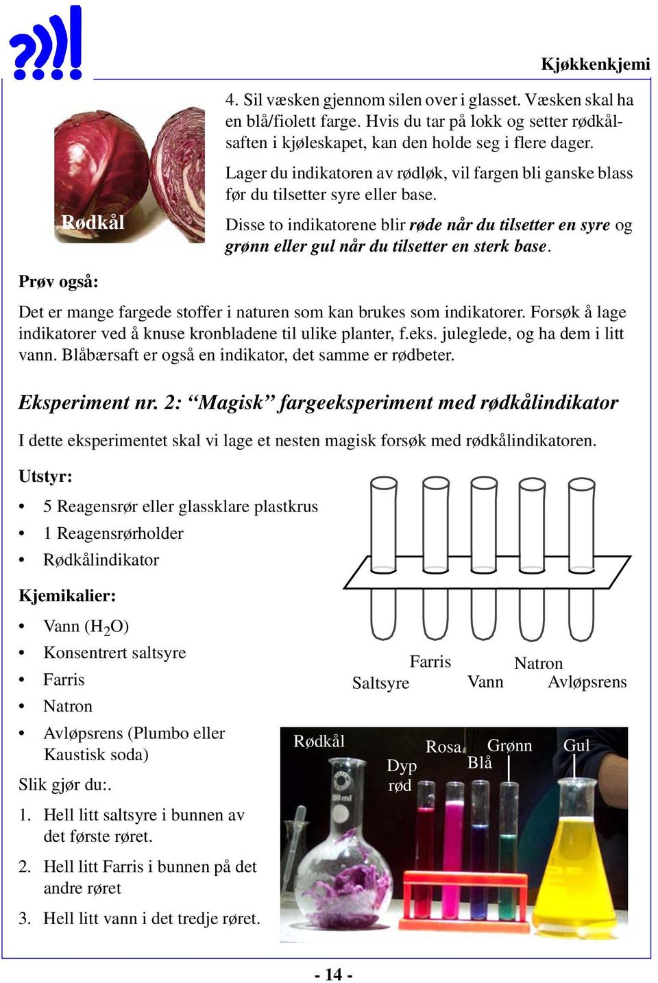 Disse to indikatorene blir røde når du tilsetter en syre og grønn eller gul når du tilsetter en sterk base. Prøv også: Det er mange fargede stoffer i naturen som kan brukes som indikatorer.