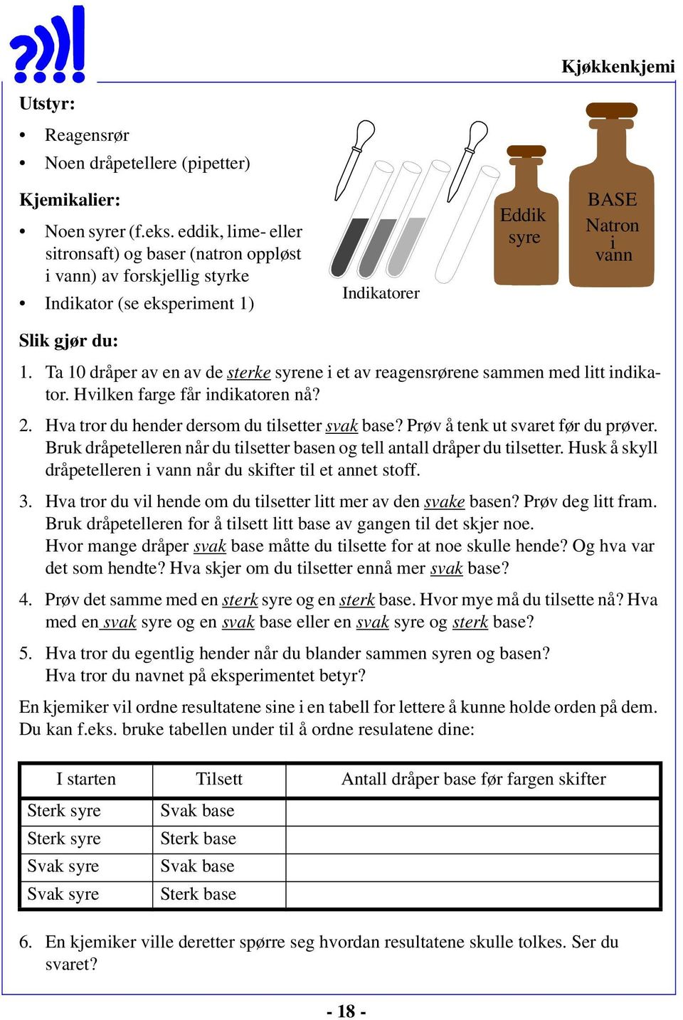 Ta 10 dråper av en av de sterke syrene i et av reagensrørene sammen med litt indikator. Hvilken farge får indikatoren nå? 2. Hva tror du hender dersom du tilsetter svak base?