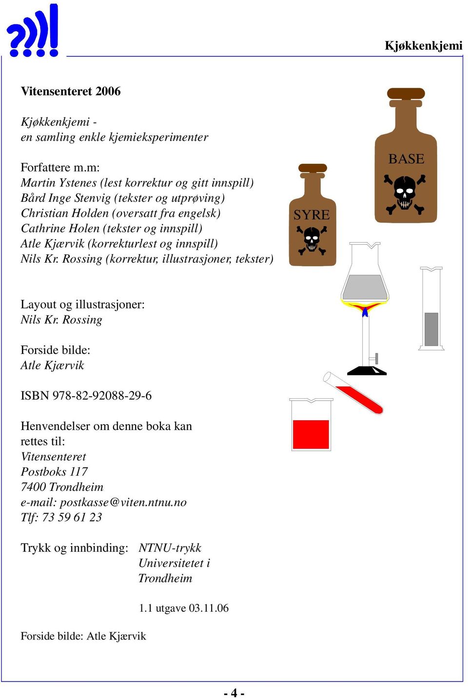 Atle Kjærvik (korrekturlest og innspill) Nils Kr. Rossing (korrektur, illustrasjoner, tekster) SYRE BASE Layout og illustrasjoner: Nils Kr.