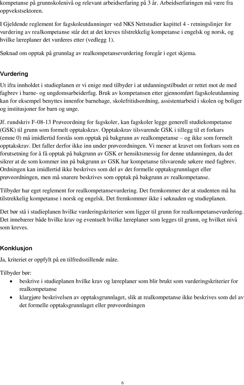 hvilke læreplaner det vurderes etter (vedlegg 1). Søknad om opptak på grunnlag av realkompetansevurdering foregår i eget skjema.