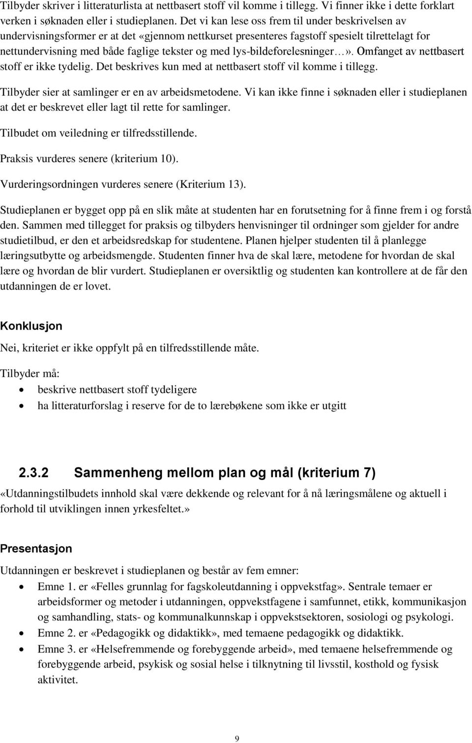 lys-bildeforelesninger». Omfanget av nettbasert stoff er ikke tydelig. Det beskrives kun med at nettbasert stoff vil komme i tillegg. Tilbyder sier at samlinger er en av arbeidsmetodene.