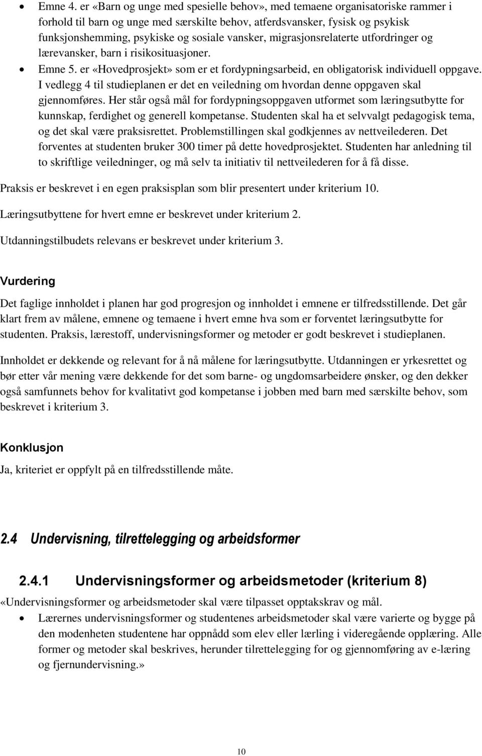 vansker, migrasjonsrelaterte utfordringer og lærevansker, barn i risikosituasjoner. Emne 5. er «Hovedprosjekt» som er et fordypningsarbeid, en obligatorisk individuell oppgave.