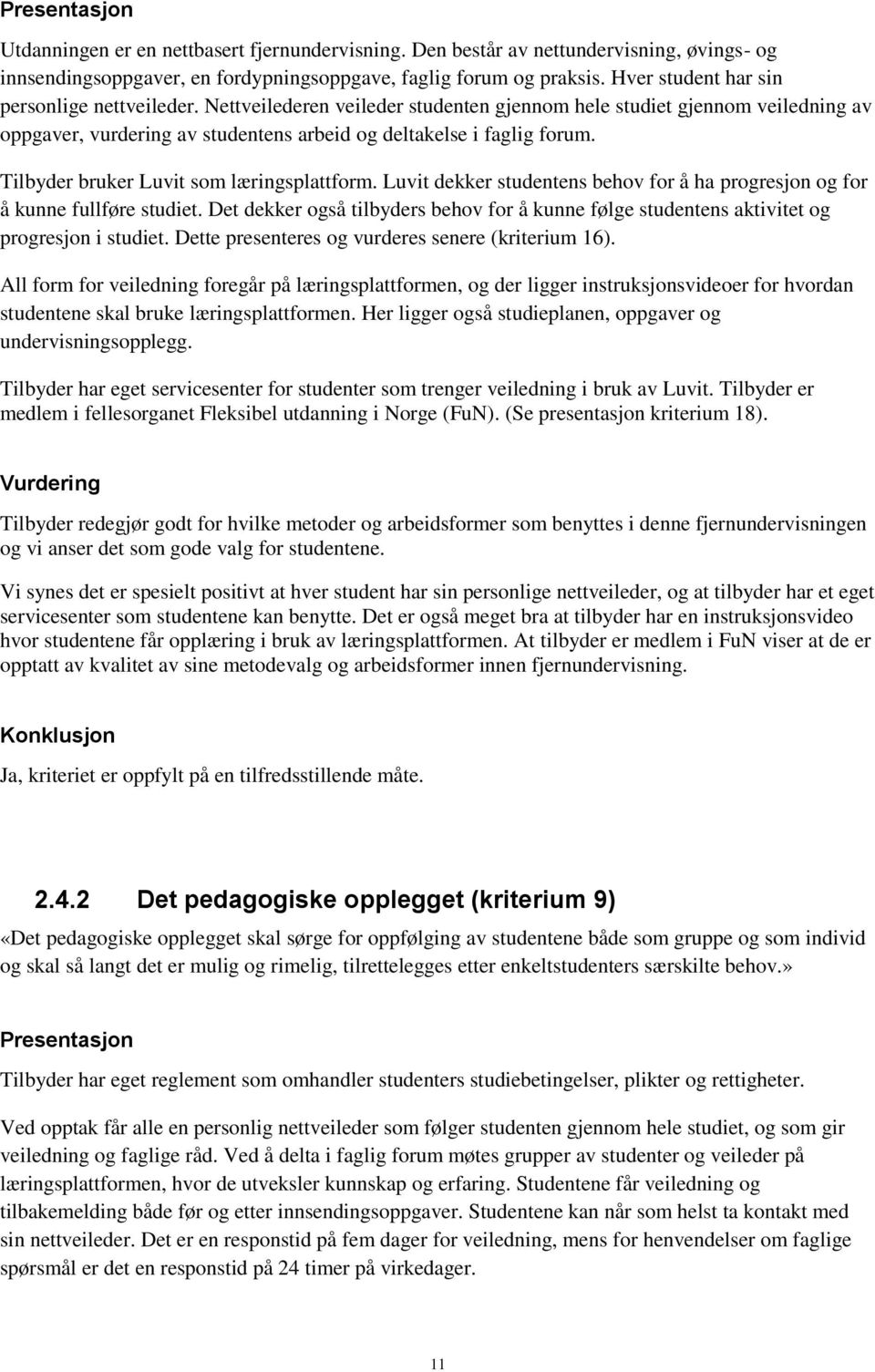 Tilbyder bruker Luvit som læringsplattform. Luvit dekker studentens behov for å ha progresjon og for å kunne fullføre studiet.