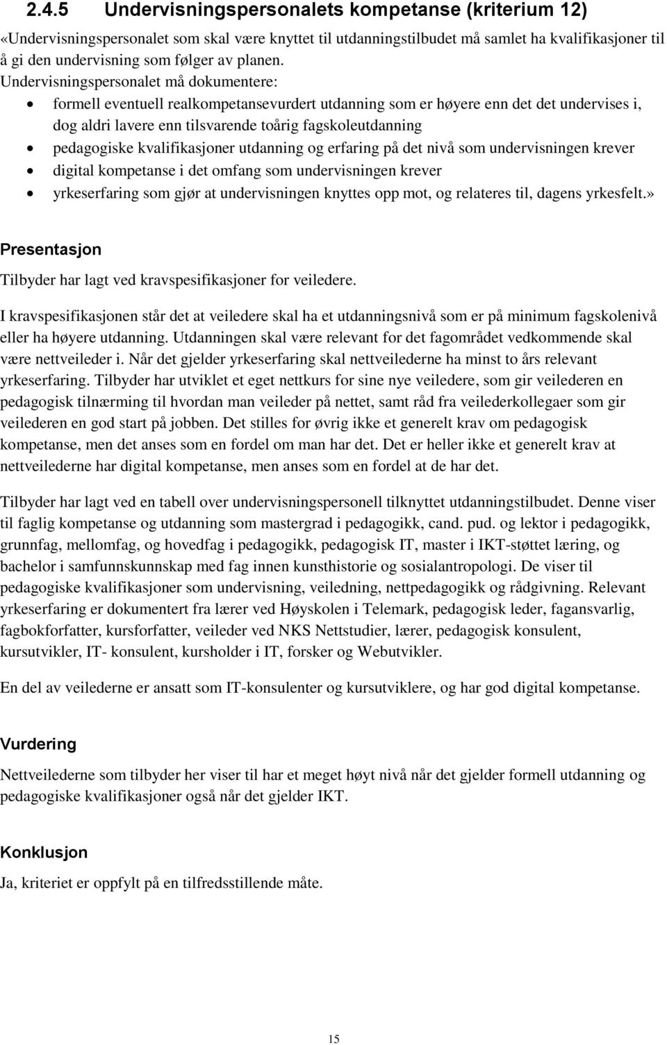 Undervisningspersonalet må dokumentere: formell eventuell realkompetansevurdert utdanning som er høyere enn det det undervises i, dog aldri lavere enn tilsvarende toårig fagskoleutdanning pedagogiske