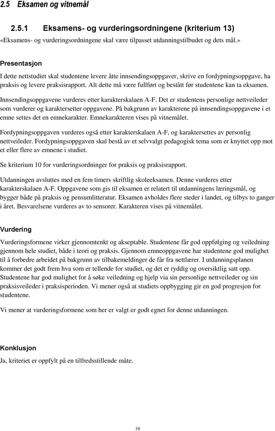 Alt dette må være fullført og bestått før studentene kan ta eksamen. Innsendingsoppgavene vurderes etter karakterskalaen A-F.