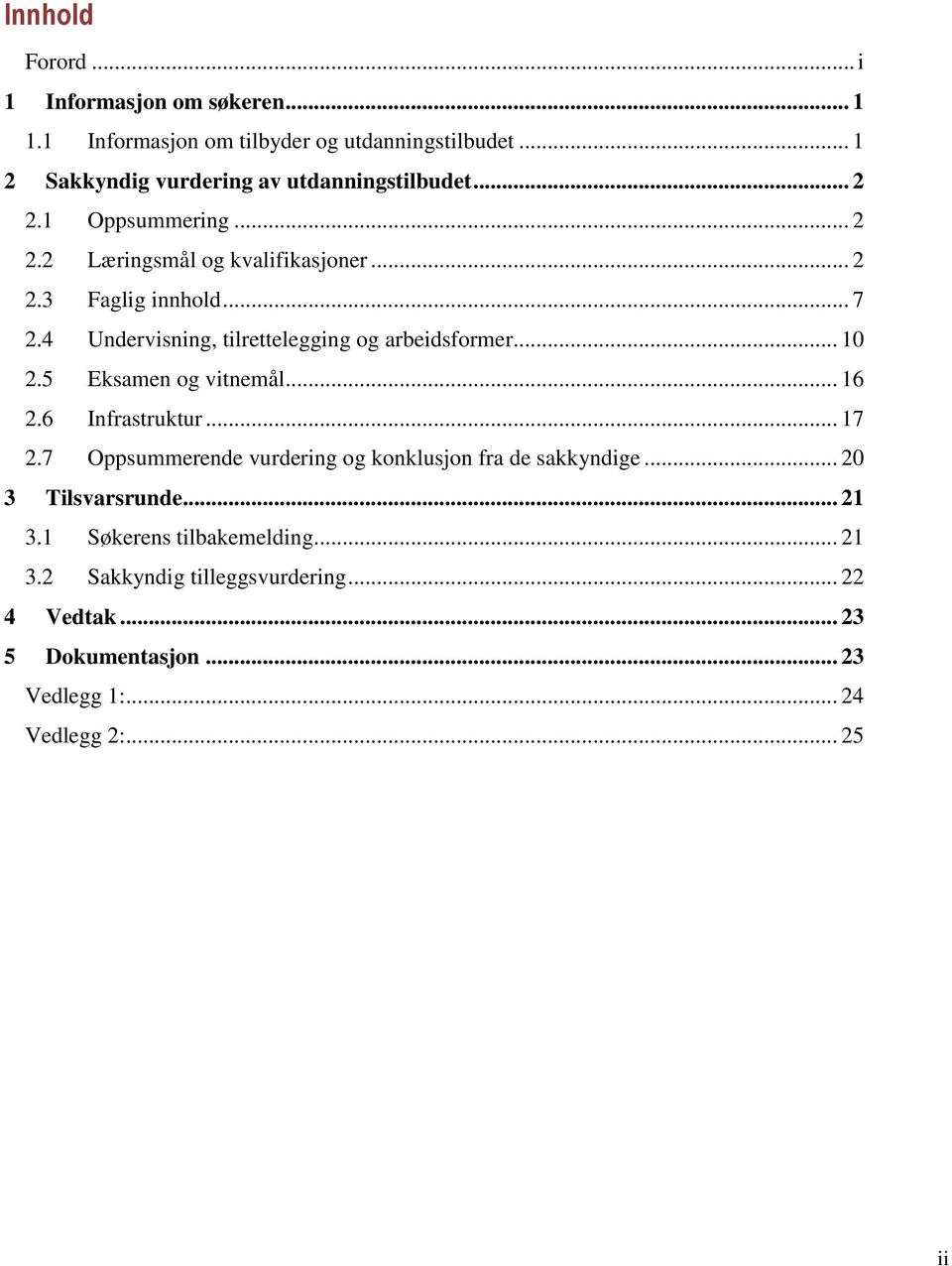 4 Undervisning, tilrettelegging og arbeidsformer... 10 2.5 Eksamen og vitnemål... 16 2.6 Infrastruktur... 17 2.