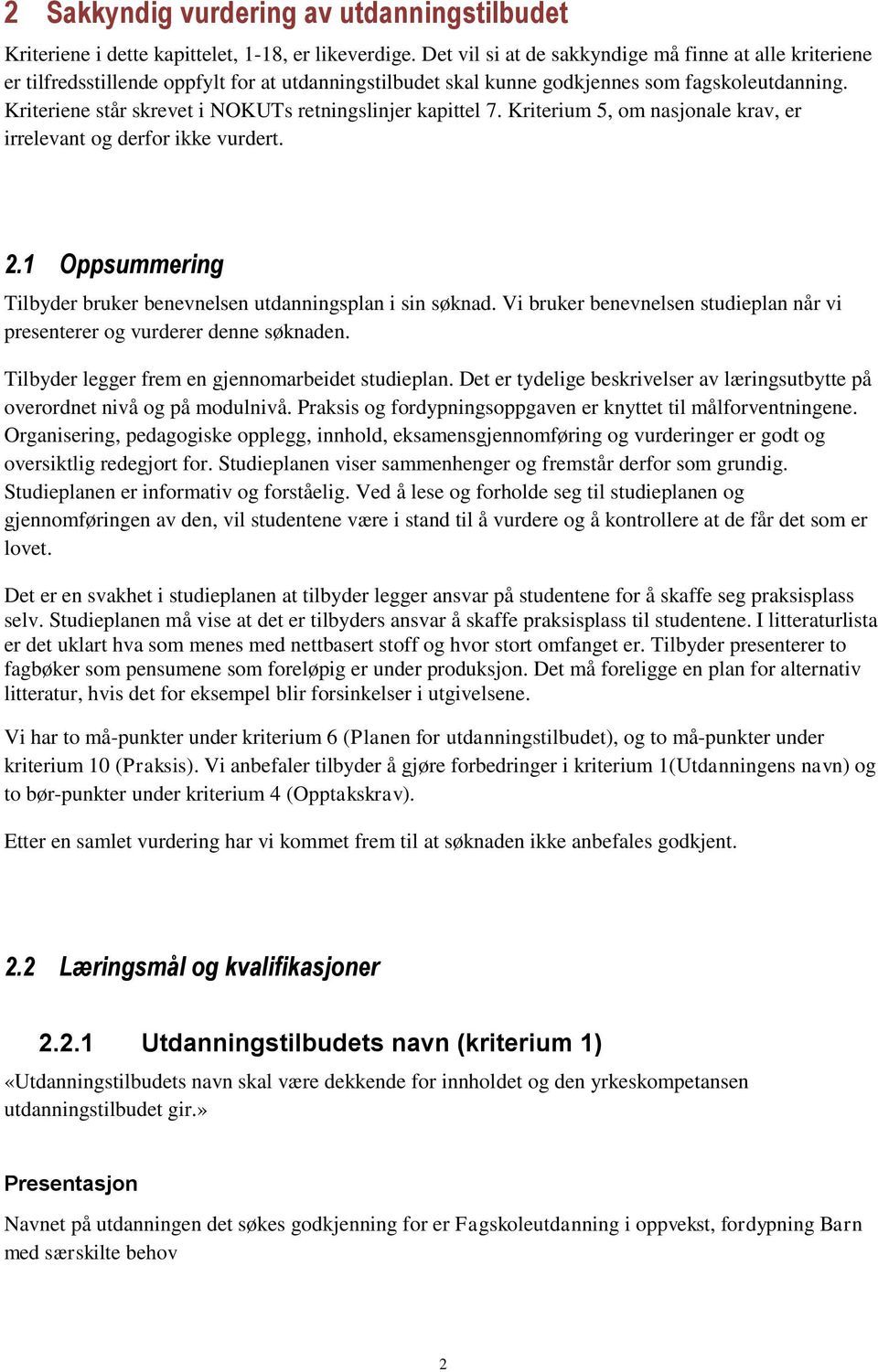 Kriteriene står skrevet i NOKUTs retningslinjer kapittel 7. Kriterium 5, om nasjonale krav, er irrelevant og derfor ikke vurdert. 2.