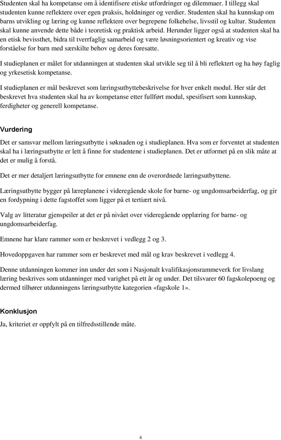 Herunder ligger også at studenten skal ha en etisk bevissthet, bidra til tverrfaglig samarbeid og være løsningsorientert og kreativ og vise forståelse for barn med særskilte behov og deres foresatte.