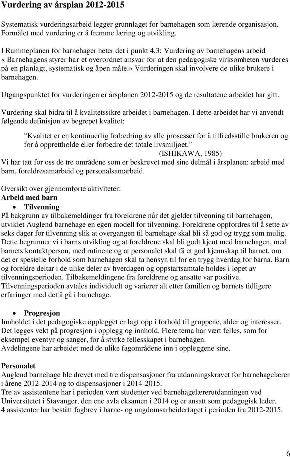 3: Vurdering av barnehagens arbeid «Barnehagens styrer har et overordnet ansvar for at den pedagogiske virksomheten vurderes på en planlagt, systematisk og åpen måte.